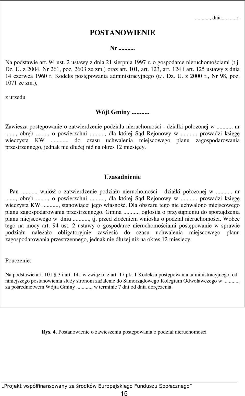 .. Zawiesza postępowanie o zatwierdzenie podziału nieruchomości - działki połoŝonej w... nr..., obręb..., o powierzchni..., dla której Sąd Rejonowy w... prowadzi księgę wieczystą KW.