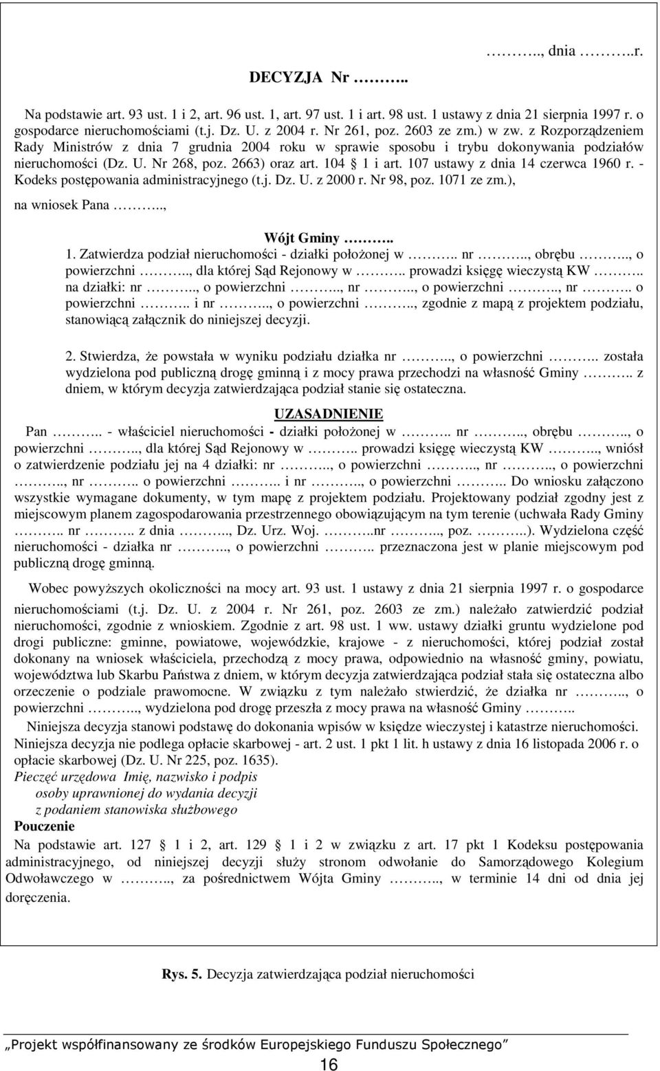 104 1 i art. 107 ustawy z dnia 14 czerwca 1960 r. - Kodeks postępowania administracyjnego (t.j. Dz. U. z 2000 r. Nr 98, poz. 1071 ze zm.), na wniosek Pana.., Wójt Gminy.. 1. Zatwierdza podział nieruchomości - działki połoŝonej w.