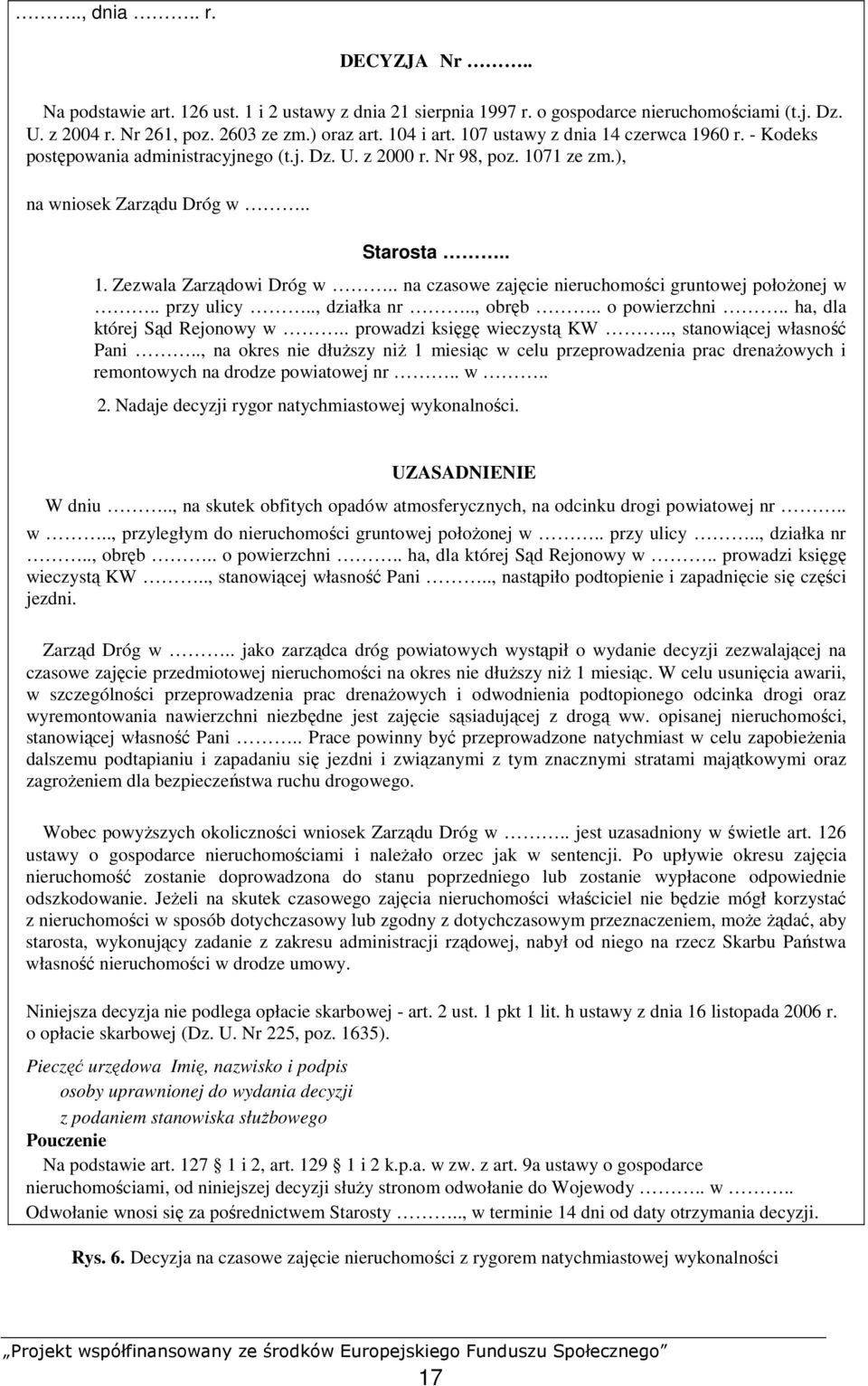 . na czasowe zajęcie nieruchomości gruntowej połoŝonej w.. przy ulicy.., działka nr.., obręb.. o powierzchni.. ha, dla której Sąd Rejonowy w.. prowadzi księgę wieczystą KW.., stanowiącej własność Pani.