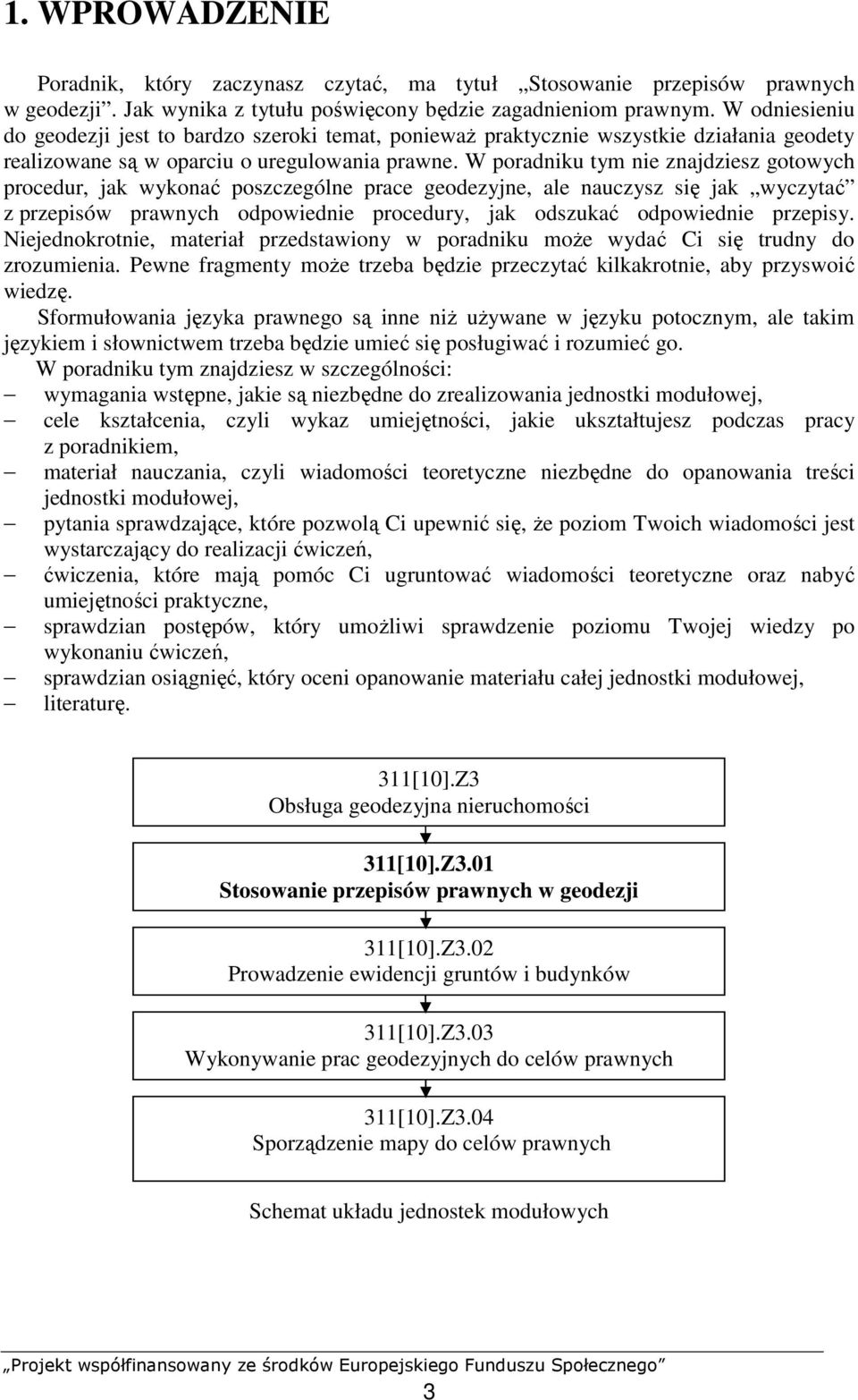 W poradniku tym nie znajdziesz gotowych procedur, jak wykonać poszczególne prace geodezyjne, ale nauczysz się jak wyczytać z przepisów prawnych odpowiednie procedury, jak odszukać odpowiednie