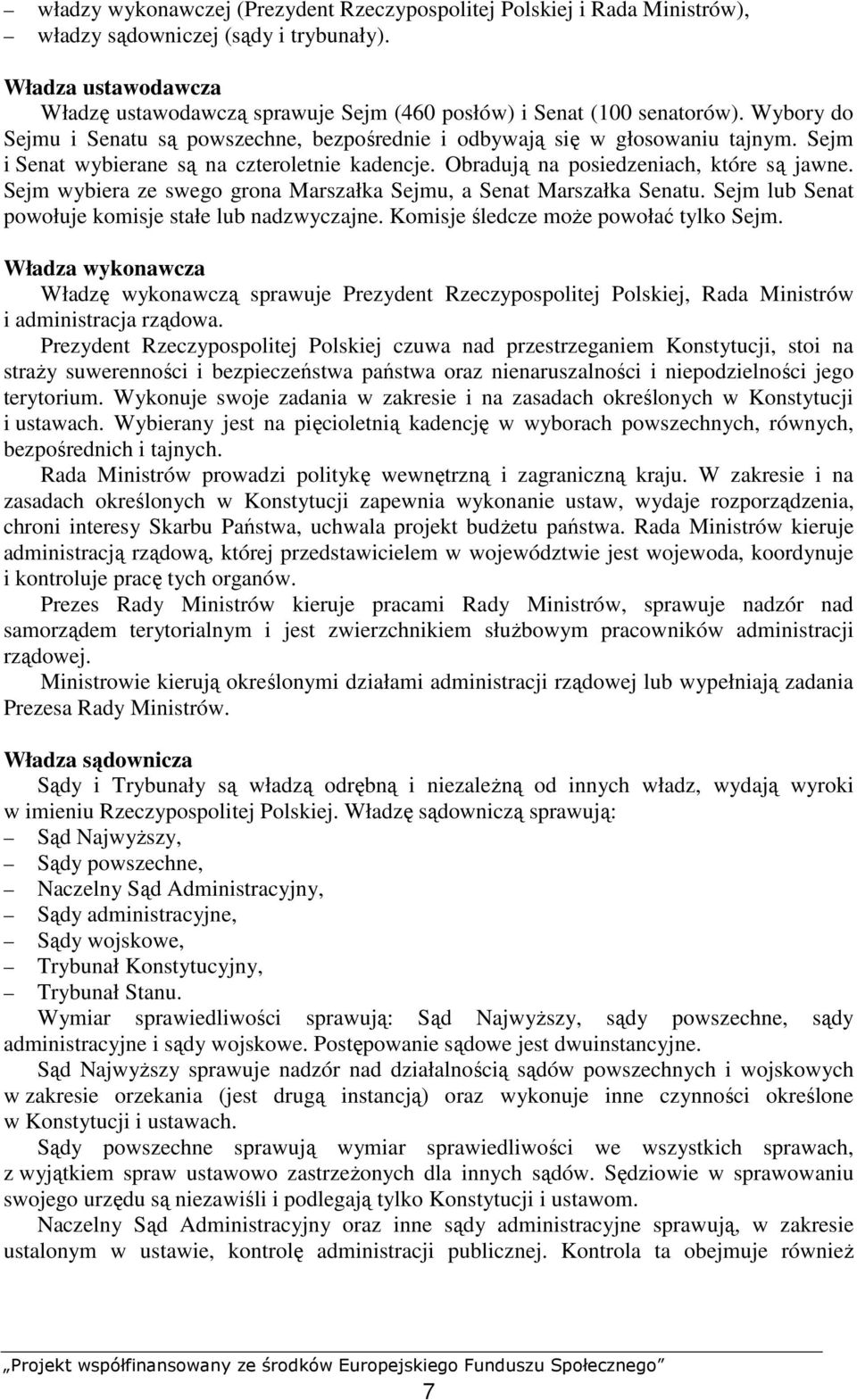 Sejm i Senat wybierane są na czteroletnie kadencje. Obradują na posiedzeniach, które są jawne. Sejm wybiera ze swego grona Marszałka Sejmu, a Senat Marszałka Senatu.