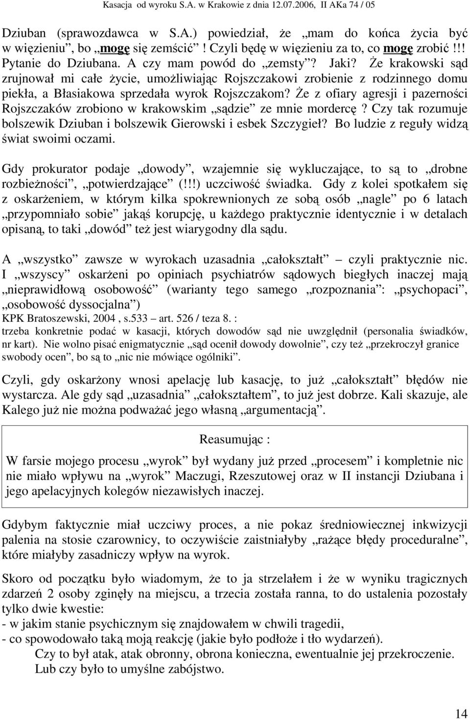 Że z ofiary agresji i pazerności Rojszczaków zrobiono w krakowskim sądzie ze mnie mordercę? Czy tak rozumuje bolszewik Dziuban i bolszewik Gierowski i esbek Szczygieł?