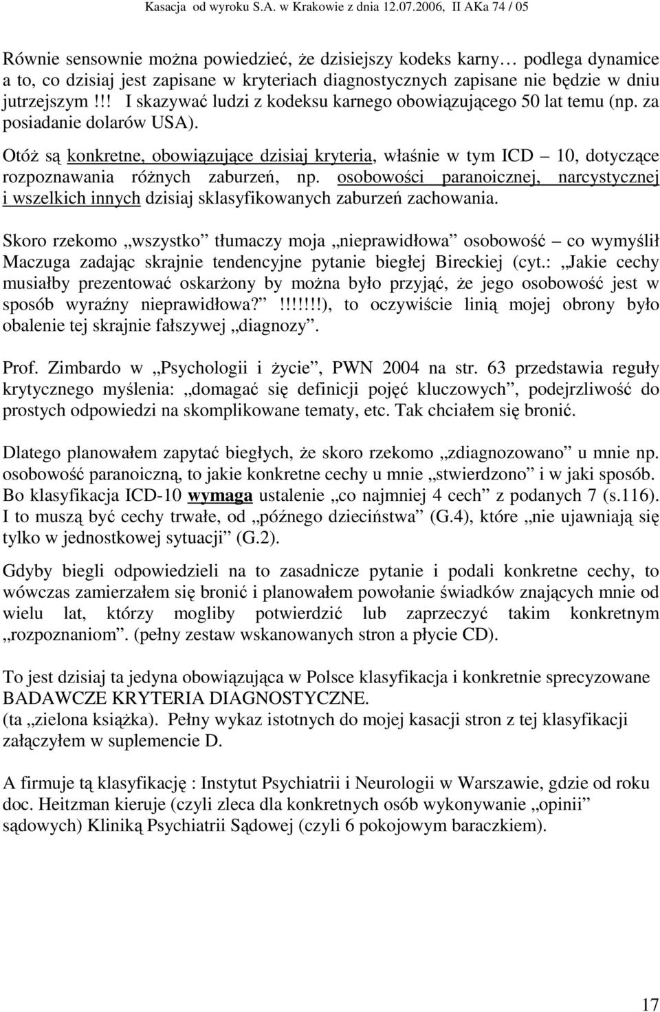 Otóż są konkretne, obowiązujące dzisiaj kryteria, właśnie w tym ICD 10, dotyczące rozpoznawania różnych zaburzeń, np.