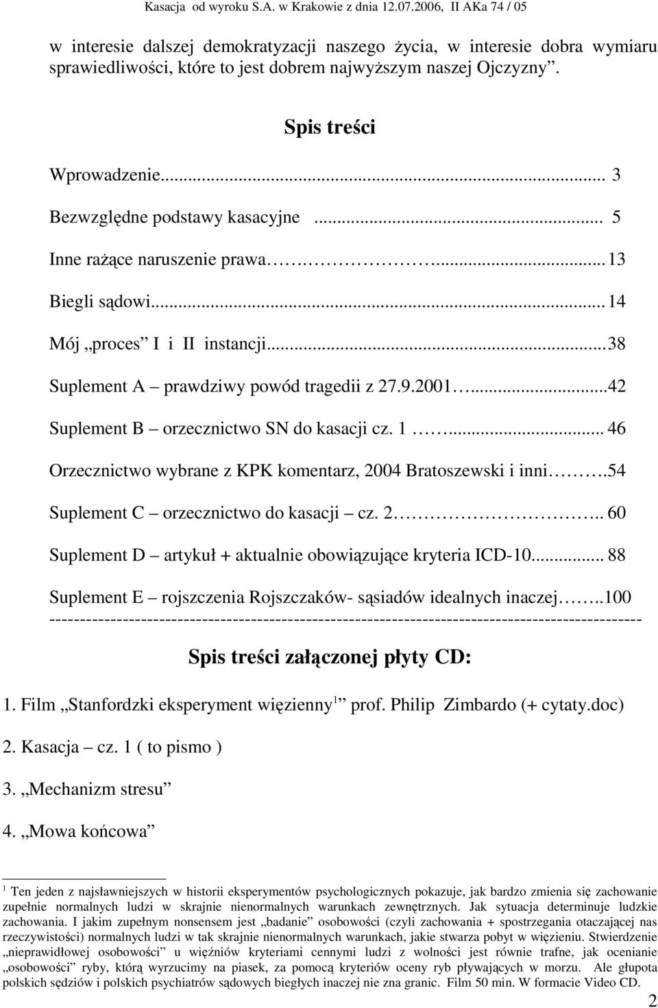 ..42 Suplement B orzecznictwo SN do kasacji cz. 1... 46 Orzecznictwo wybrane z KPK komentarz, 2004 Bratoszewski i inni.54 Suplement C orzecznictwo do kasacji cz. 2.. 60 Suplement D artykuł + aktualnie obowiązujące kryteria ICD-10.