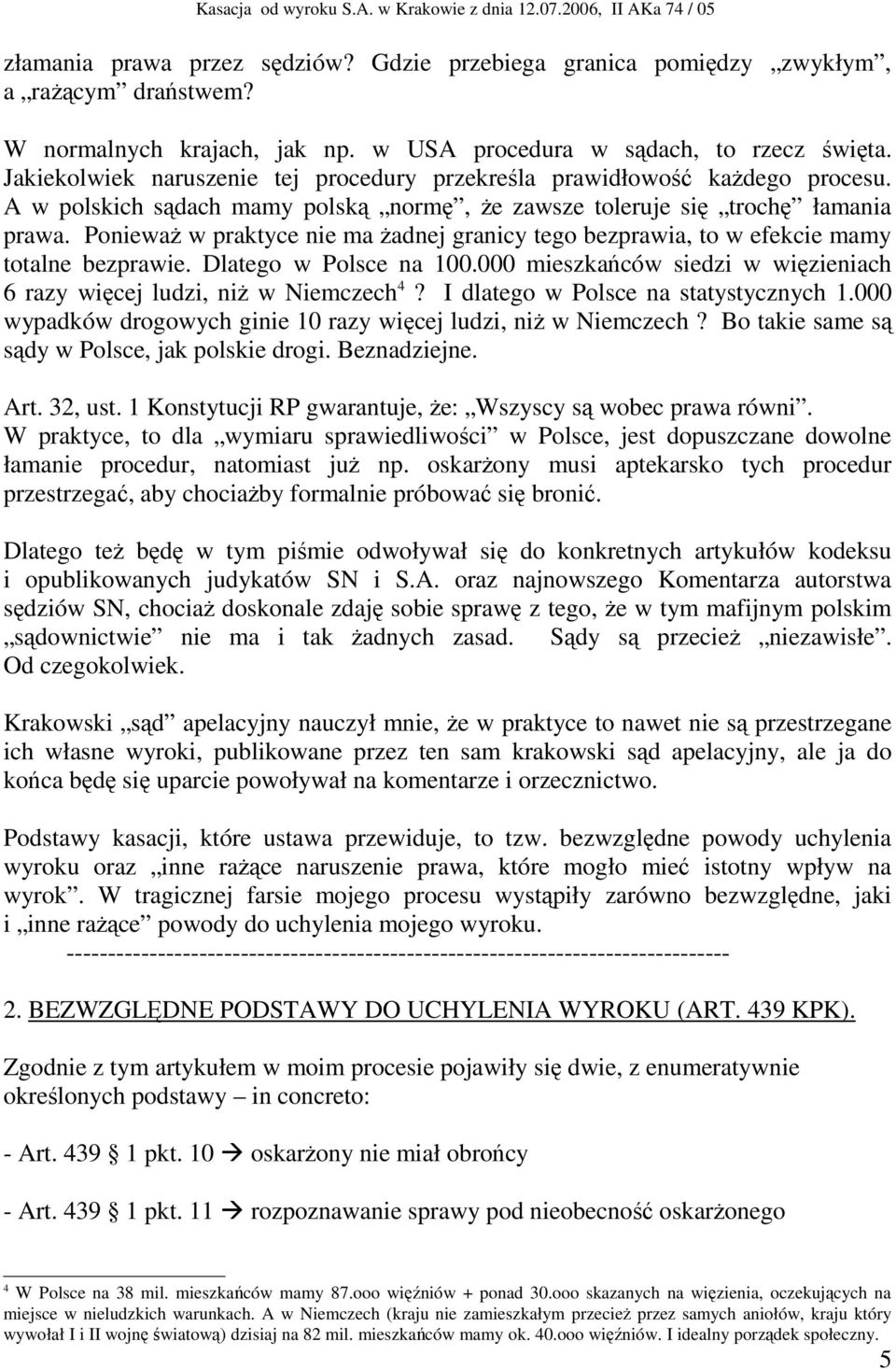 Ponieważ w praktyce nie ma żadnej granicy tego bezprawia, to w efekcie mamy totalne bezprawie. Dlatego w Polsce na 100.000 mieszkańców siedzi w więzieniach 6 razy więcej ludzi, niż w Niemczech 4?