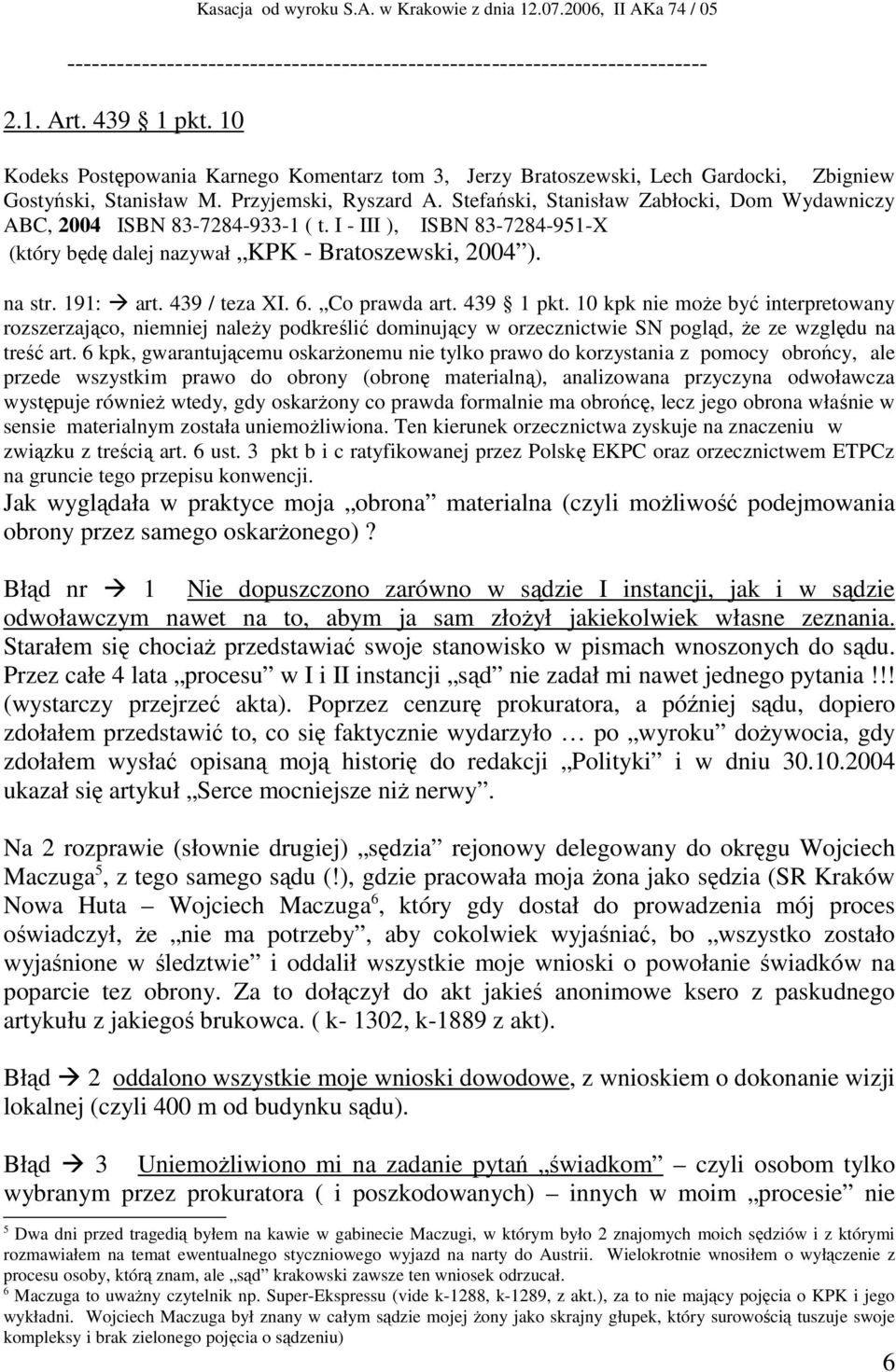 Stefański, Stanisław Zabłocki, Dom Wydawniczy ABC, 2004 ISBN 83-7284-933-1 ( t. I - III ), ISBN 83-7284-951-X (który będę dalej nazywał KPK - Bratoszewski, 2004 ). na str. 191: art. 439 / teza XI. 6.