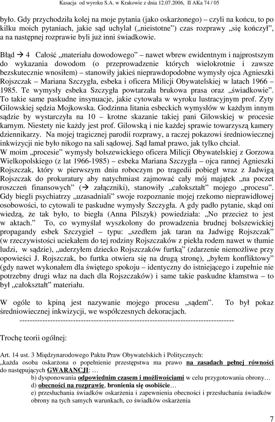 Błąd 4 Całość materiału dowodowego nawet wbrew ewidentnym i najprostszym do wykazania dowodom (o przeprowadzenie których wielokrotnie i zawsze bezskutecznie wnosiłem) stanowiły jakieś