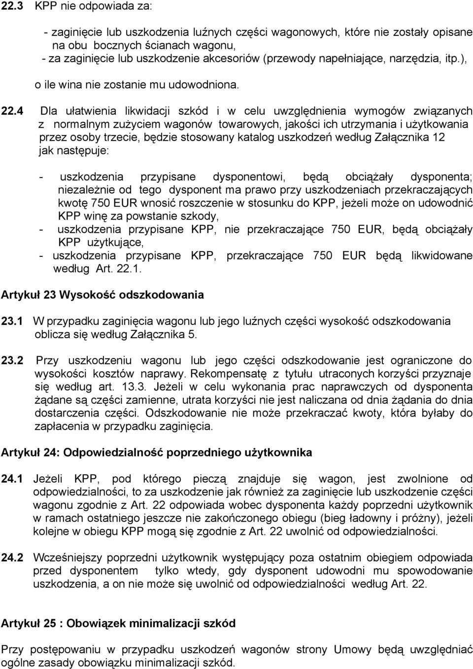 4 Dla ułatwienia likwidacji szkód i w celu uwzględnienia wymogów związanych z normalnym zużyciem wagonów towarowych, jakości ich utrzymania i użytkowania przez osoby trzecie, będzie stosowany katalog