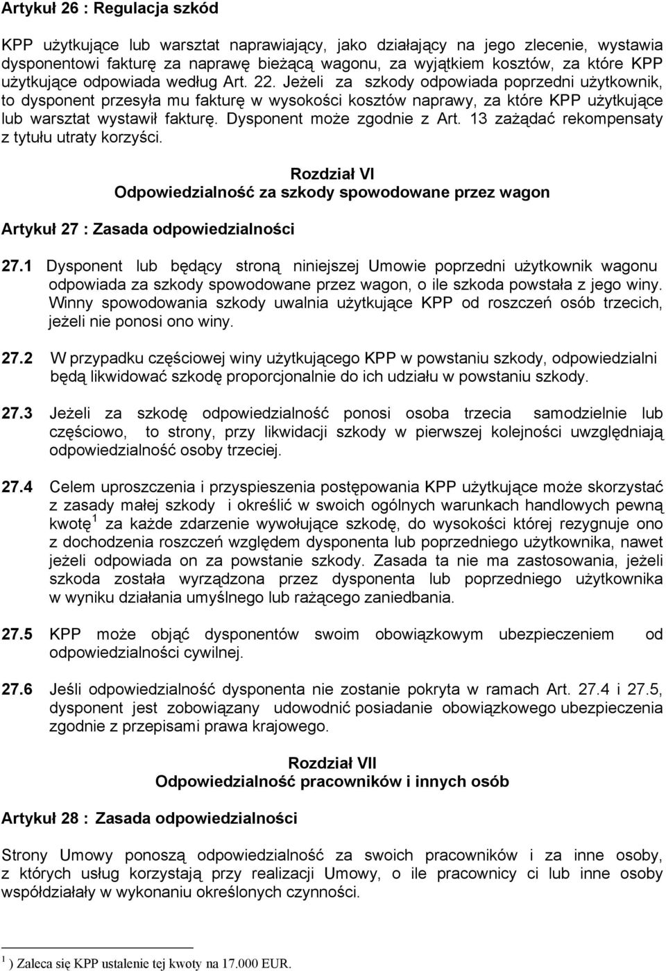 Jeżeli za szkody odpowiada poprzedni użytkownik, to dysponent przesyła mu fakturę w wysokości kosztów naprawy, za które KPP użytkujące lub warsztat wystawił fakturę. Dysponent może zgodnie z Art.