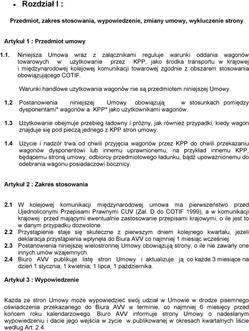 1. Niniejsza Umowa wraz z załącznikami reguluje warunki oddania wagonów towarowych w użytkowanie przez KPP, jako środka transportu w krajowej i międzynarodowej kolejowej komunikacji towarowej zgodnie