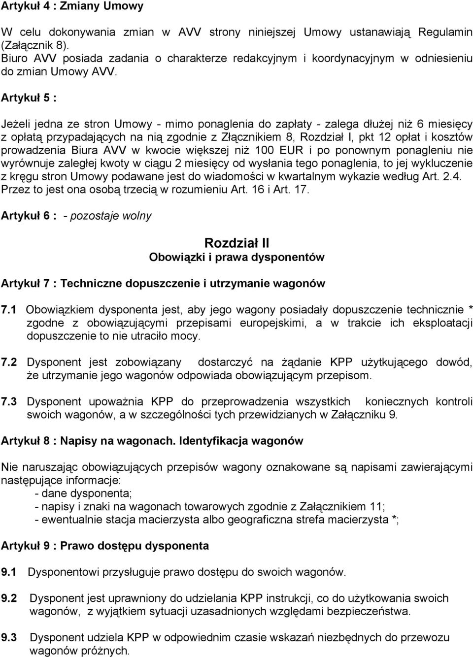 Artykuł 5 : Jeżeli jedna ze stron Umowy - mimo ponaglenia do zapłaty - zalega dłużej niż 6 miesięcy z opłatą przypadających na nią zgodnie z Złącznikiem 8, Rozdział I, pkt 12 opłat i kosztów