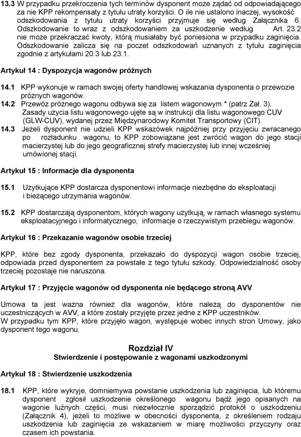 2 nie może przekraczać kwoty, którą musiałaby być poniesiona w przypadku zaginięcia. Odszkodowanie zalicza się na poczet odszkodowań uznanych z tytułu zaginięcia zgodnie z artykułami 20.3 lub 23.1.