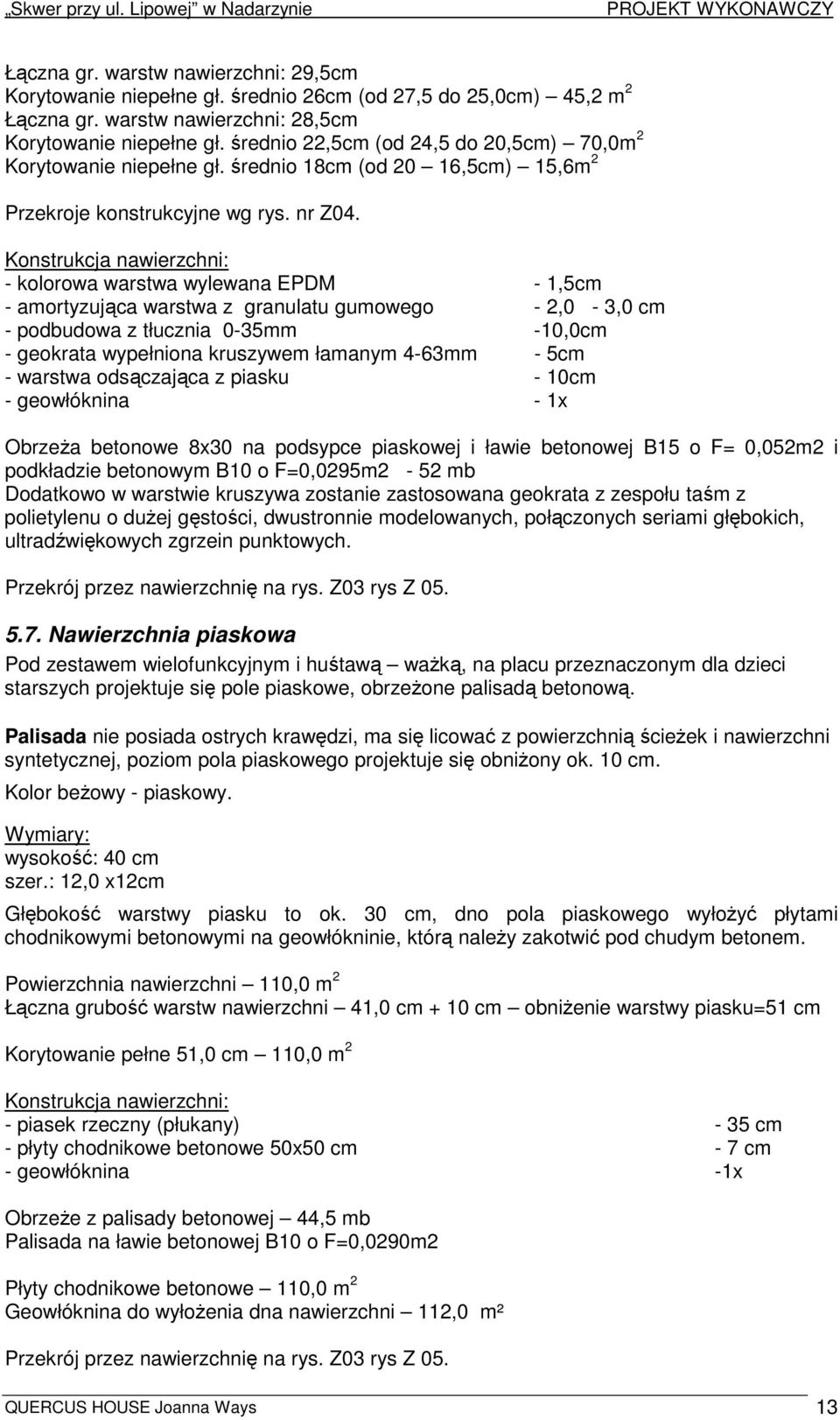 Konstrukcja nawierzchni: - kolorowa warstwa wylewana EPDM - 1,5cm - amortyzująca warstwa z granulatu gumowego - 2,0-3,0 cm - podbudowa z tłucznia 0-35mm -10,0cm - geokrata wypełniona kruszywem