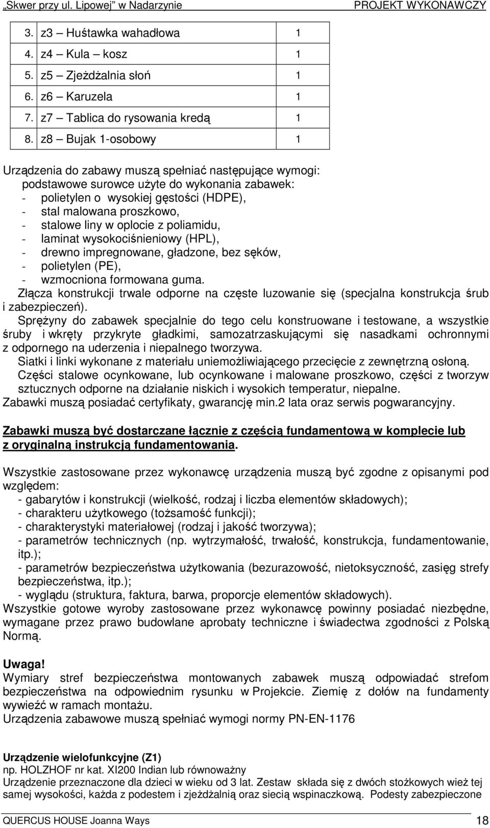 stalowe liny w oplocie z poliamidu, - laminat wysokociśnieniowy (HPL), - drewno impregnowane, gładzone, bez sęków, - polietylen (PE), - wzmocniona formowana guma.