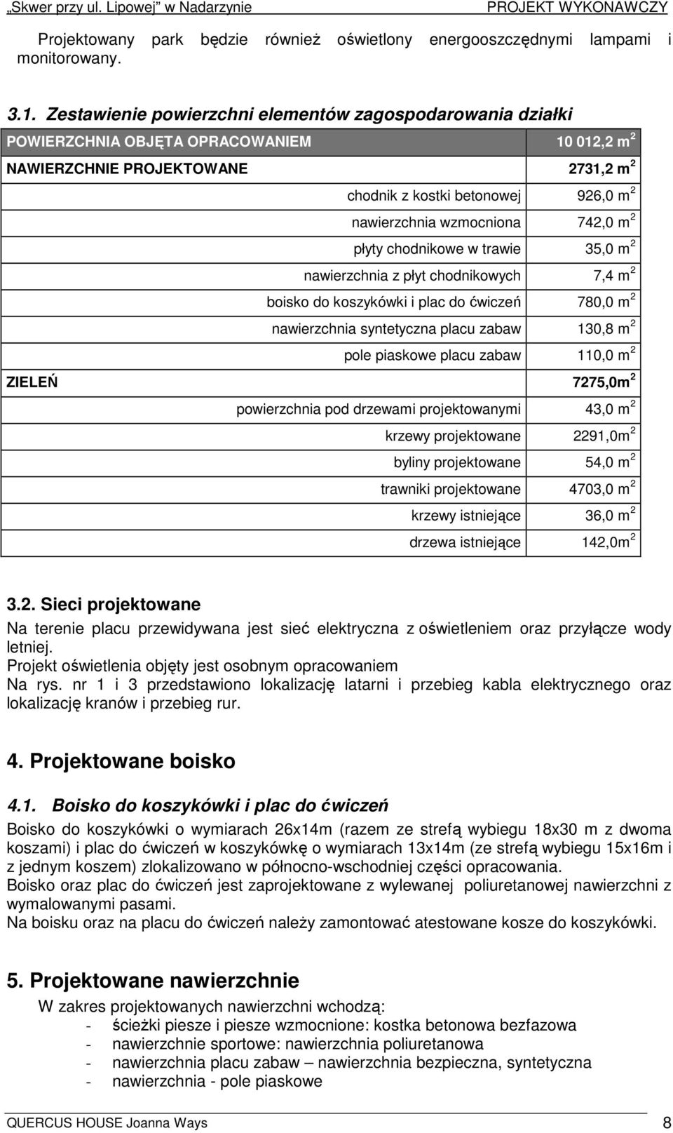 wzmocniona 742,0 m 2 płyty chodnikowe w trawie 35,0 m 2 nawierzchnia z płyt chodnikowych 7,4 m 2 boisko do koszykówki i plac do ćwiczeń 780,0 m 2 nawierzchnia syntetyczna placu zabaw 130,8 m 2 pole