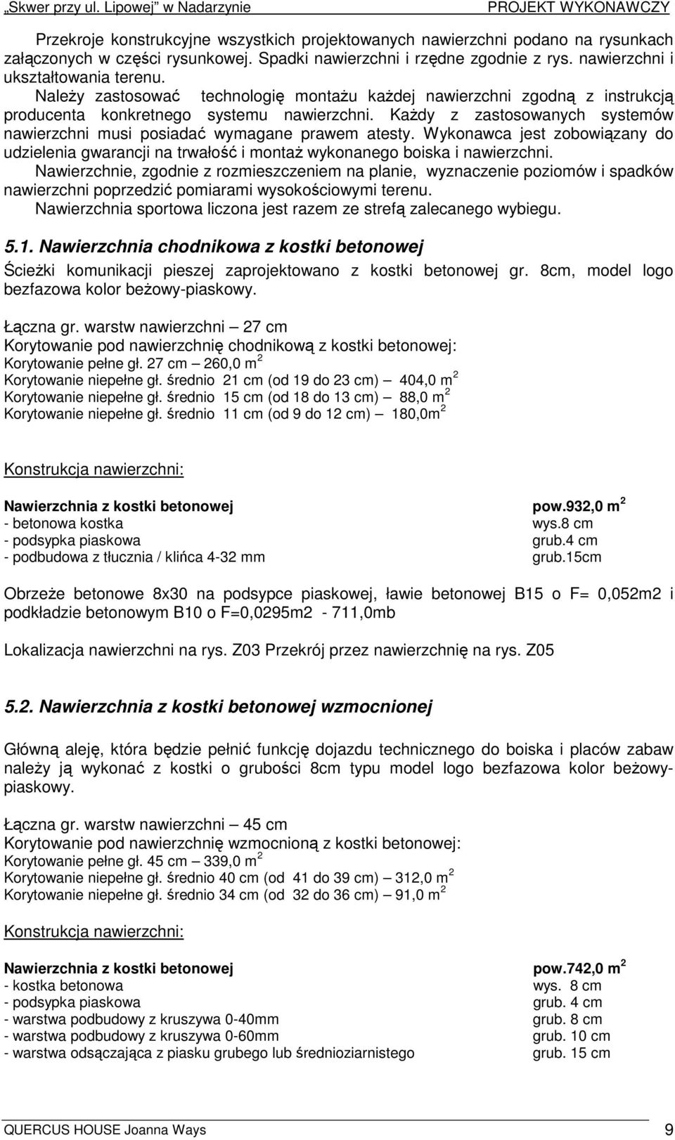 KaŜdy z zastosowanych systemów nawierzchni musi posiadać wymagane prawem atesty. Wykonawca jest zobowiązany do udzielenia gwarancji na trwałość i montaŝ wykonanego boiska i nawierzchni.