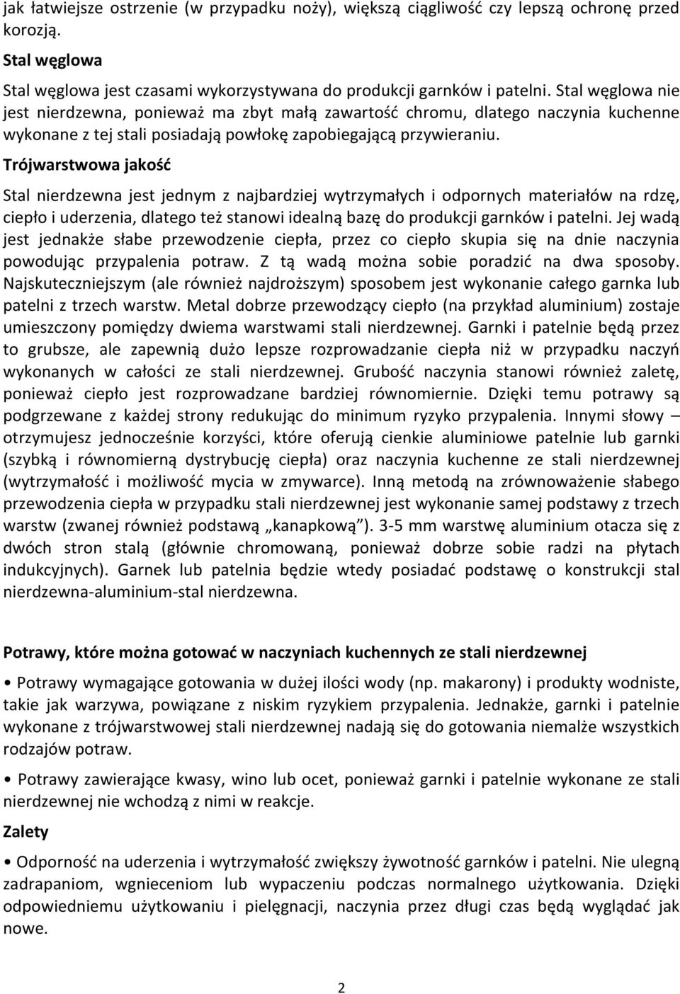 Trójwarstwowa jakość Stal nierdzewna jest jednym z najbardziej wytrzymałych i odpornych materiałów na rdzę, ciepło i uderzenia, dlatego też stanowi idealną bazę do produkcji garnków i patelni.