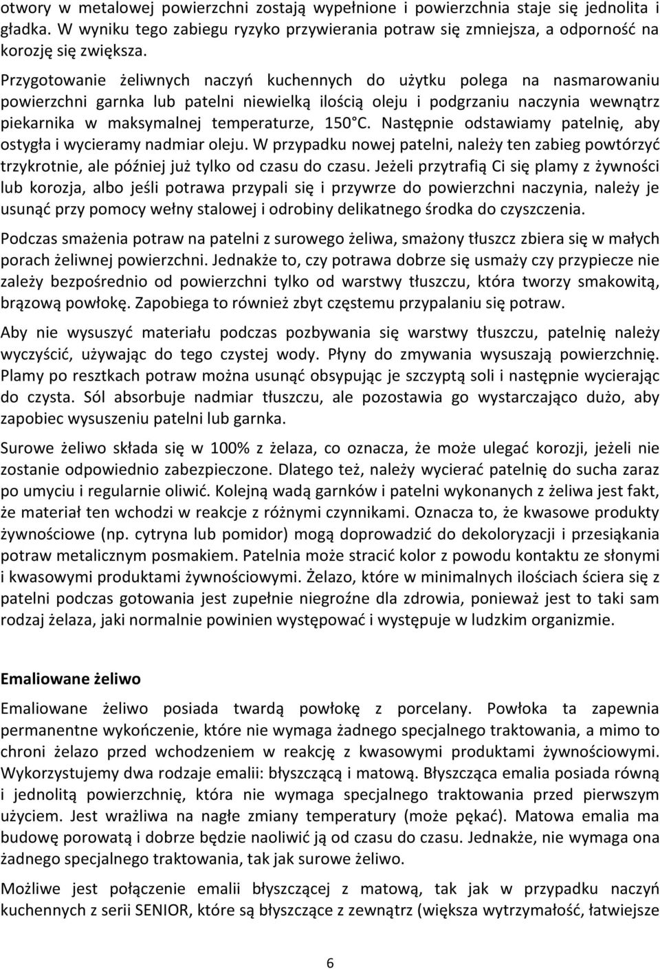 150 C. Następnie odstawiamy patelnię, aby ostygła i wycieramy nadmiar oleju. W przypadku nowej patelni, należy ten zabieg powtórzyć trzykrotnie, ale później już tylko od czasu do czasu.