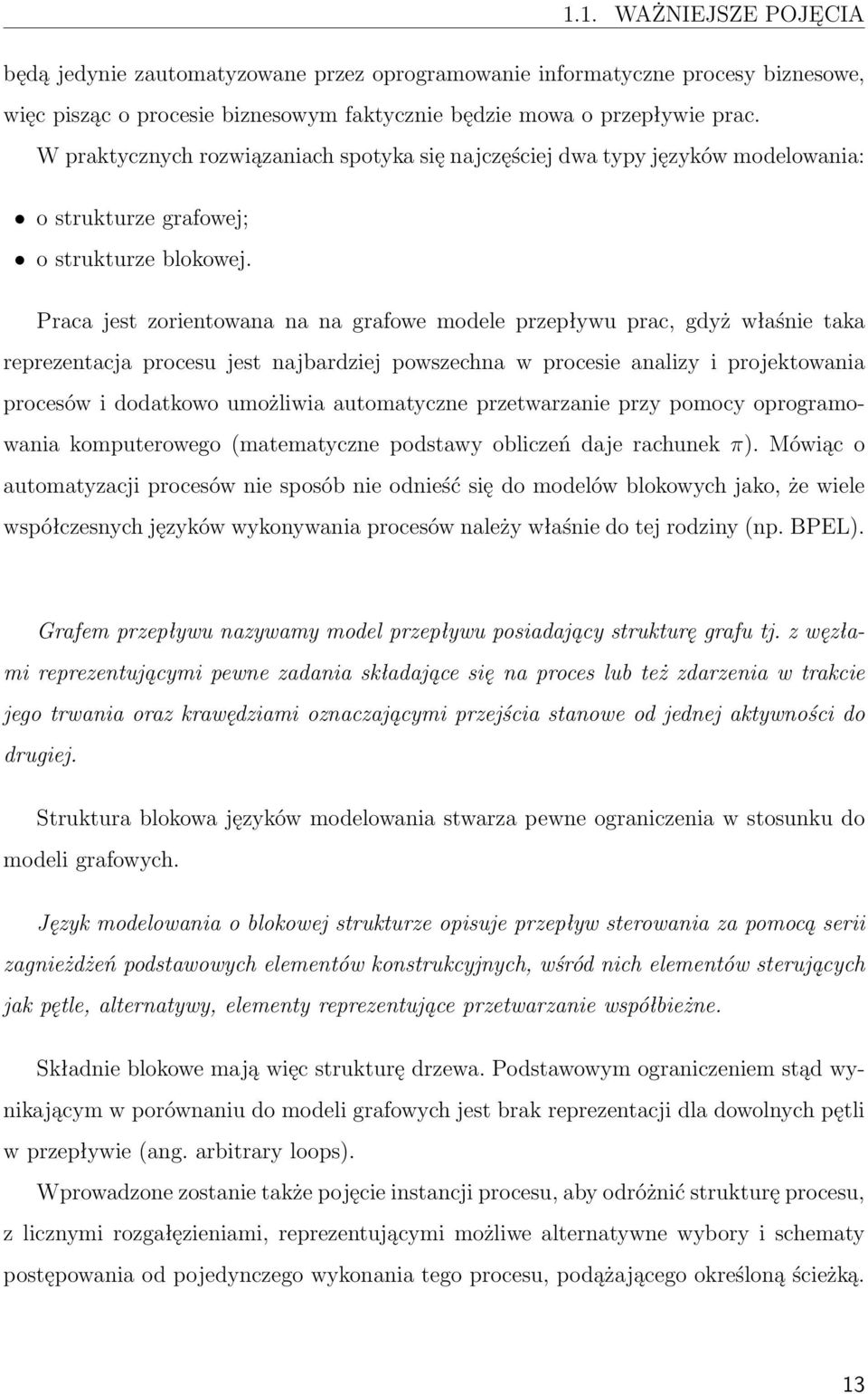 Praca jest zorientowana na na grafowe modele przepływu prac, gdyż właśnie taka reprezentacja procesu jest najbardziej powszechna w procesie analizy i projektowania procesów i dodatkowo umożliwia