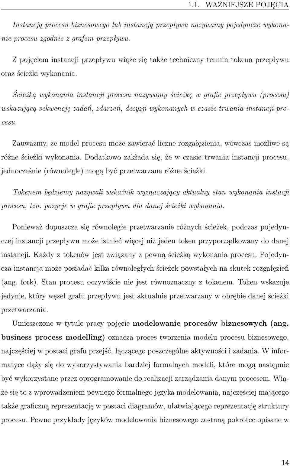 Ścieżką wykonania instancji procesu nazywamy ścieżkę w grafie przepływu (procesu) wskazującą sekwencję zadań, zdarzeń, decyzji wykonanych w czasie trwania instancji procesu.