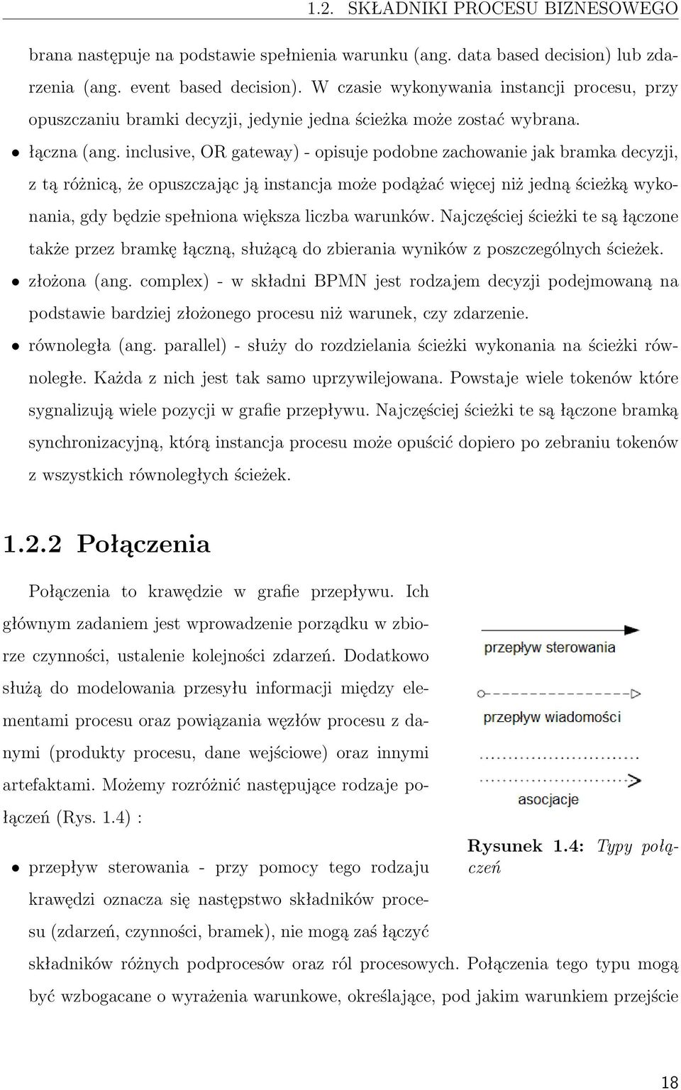 inclusive, OR gateway) - opisuje podobne zachowanie jak bramka decyzji, z tą różnicą, że opuszczając ją instancja może podążać więcej niż jedną ścieżką wykonania, gdy będzie spełniona większa liczba