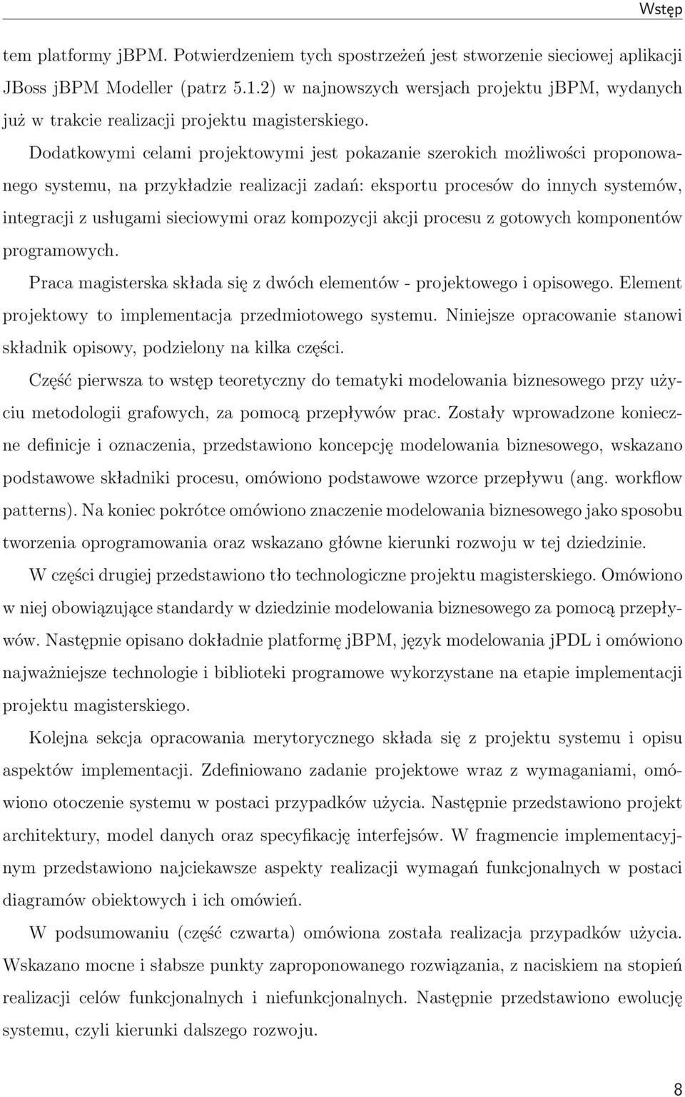 Dodatkowymi celami projektowymi jest pokazanie szerokich możliwości proponowanego systemu, na przykładzie realizacji zadań: eksportu procesów do innych systemów, integracji z usługami sieciowymi oraz