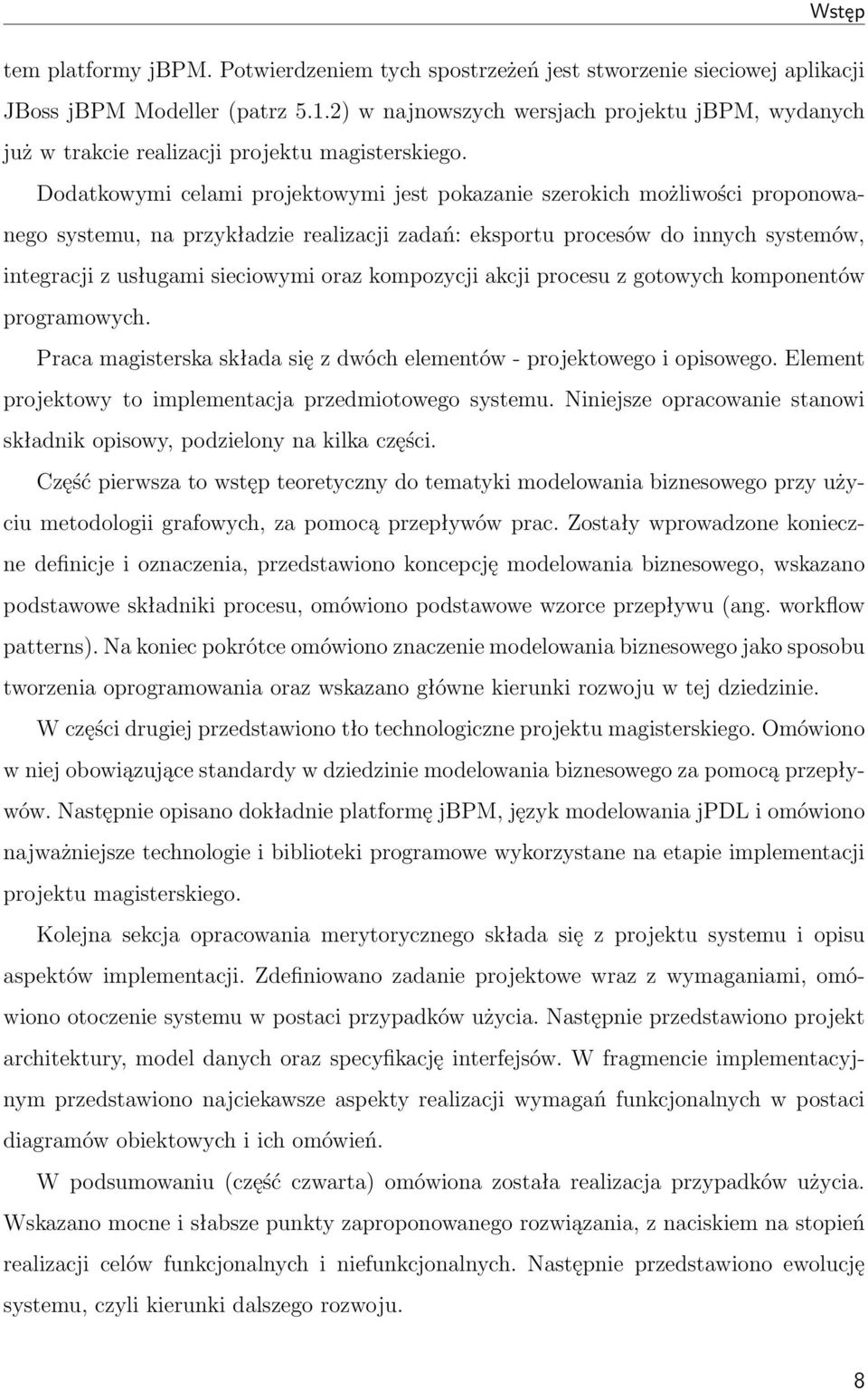 Dodatkowymi celami projektowymi jest pokazanie szerokich możliwości proponowanego systemu, na przykładzie realizacji zadań: eksportu procesów do innych systemów, integracji z usługami sieciowymi oraz