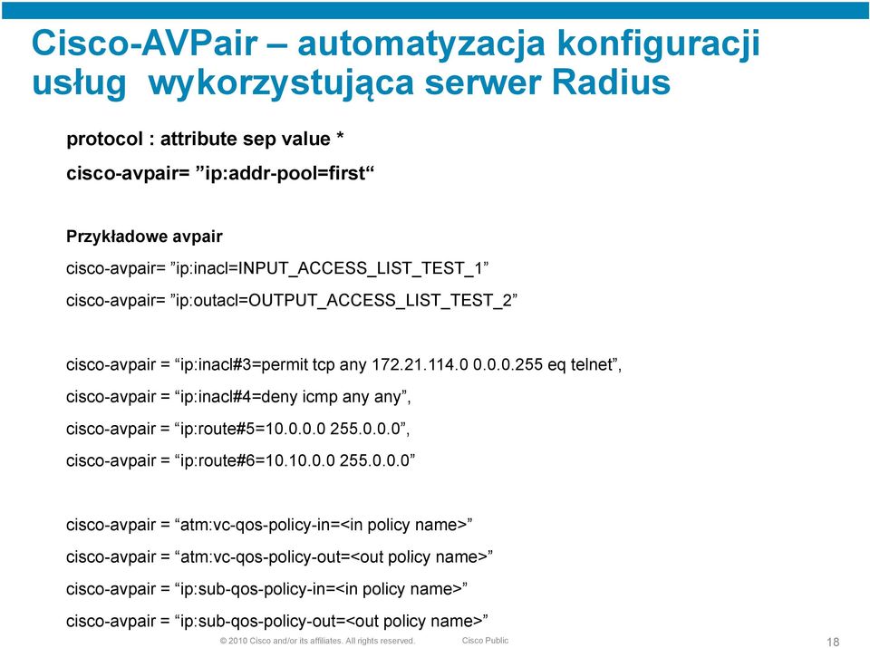 0.0.0.255 eq telnet, cisco-avpair = ip:inacl#4=deny icmp any any, cisco-avpair = ip:route#5=10.0.0.0 255.0.0.0, cisco-avpair = ip:route#6=10.10.0.0 255.0.0.0 cisco-avpair =