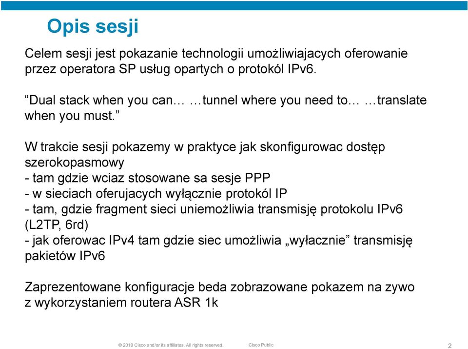 W trakcie sesji pokazemy w praktyce jak skonfigurowac o dostęp szerokopasmowy - tam gdzie wciaz stosowane sa sesje PPP - w sieciach oferujacych wyłącznie protokól IP - tam,