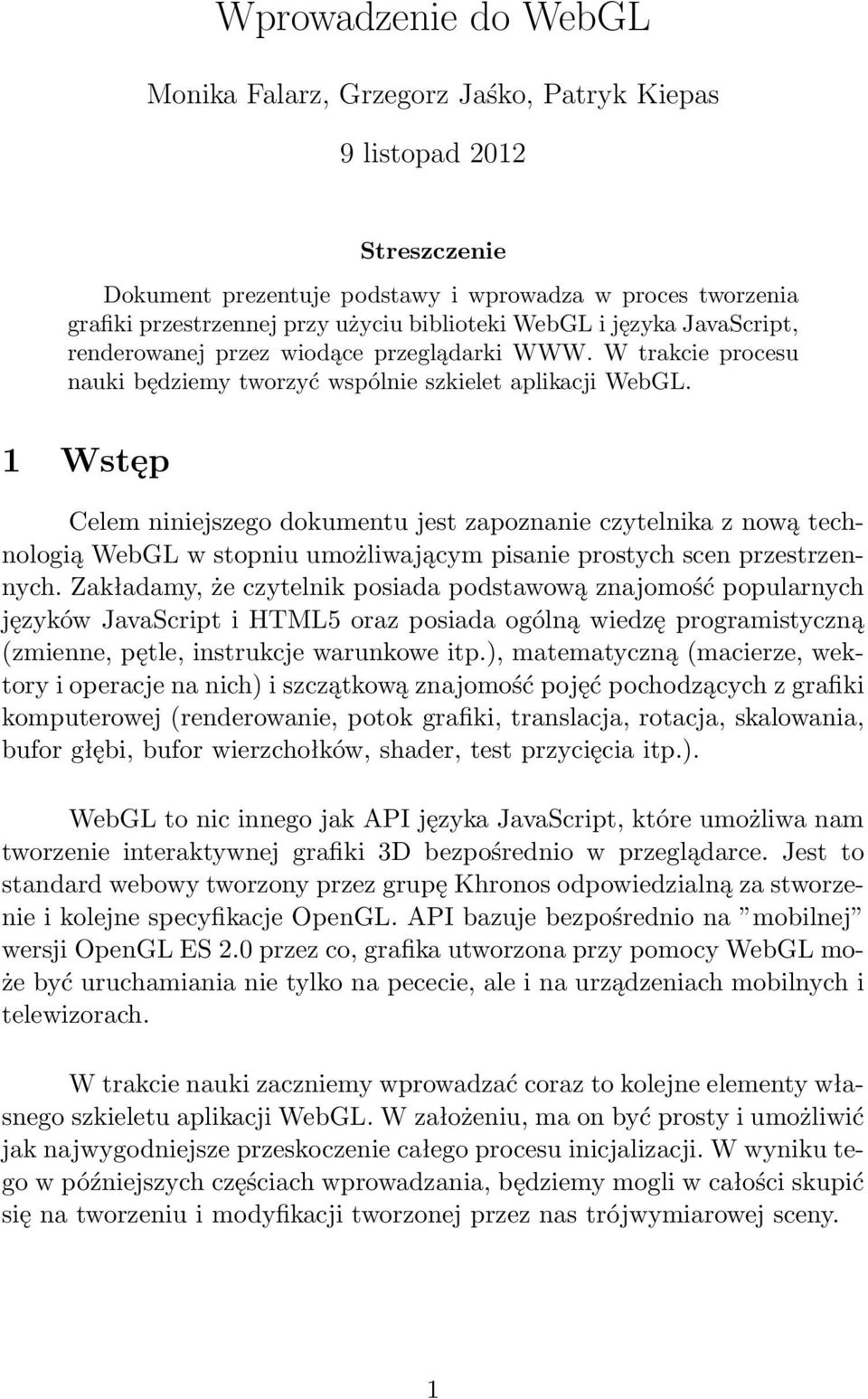 1 Wstęp Celem niniejszego dokumentu jest zapoznanie czytelnika z nową technologią WebGL w stopniu umożliwającym pisanie prostych scen przestrzennych.