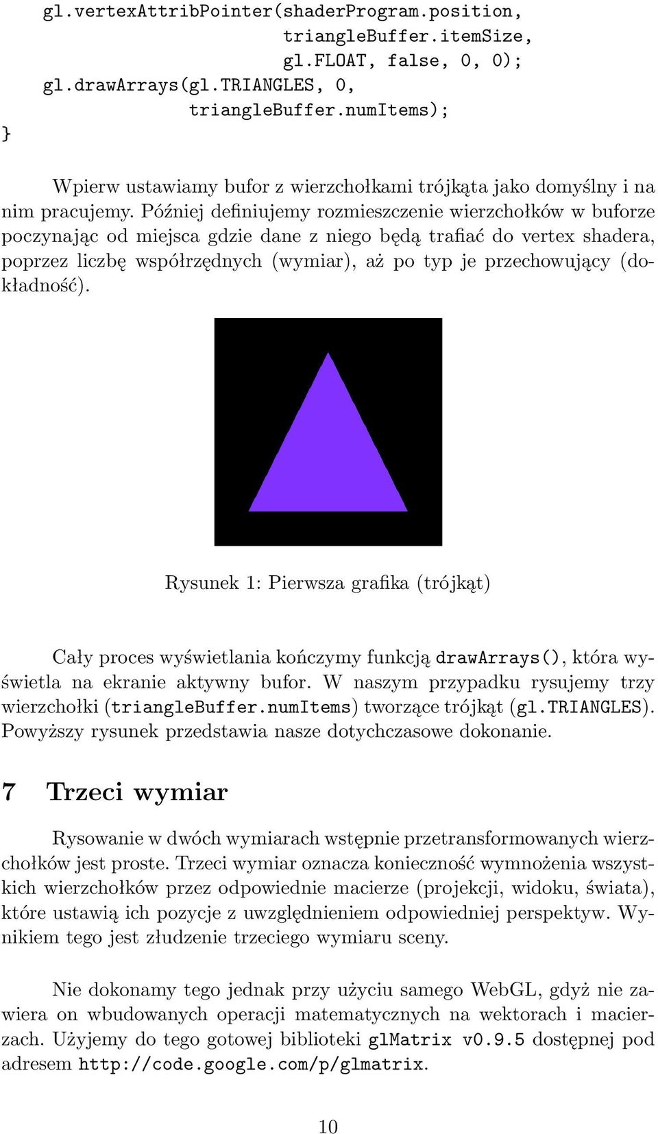 Później definiujemy rozmieszczenie wierzchołków w buforze poczynając od miejsca gdzie dane z niego będą trafiać do vertex shadera, poprzez liczbę współrzędnych (wymiar), aż po typ je przechowujący