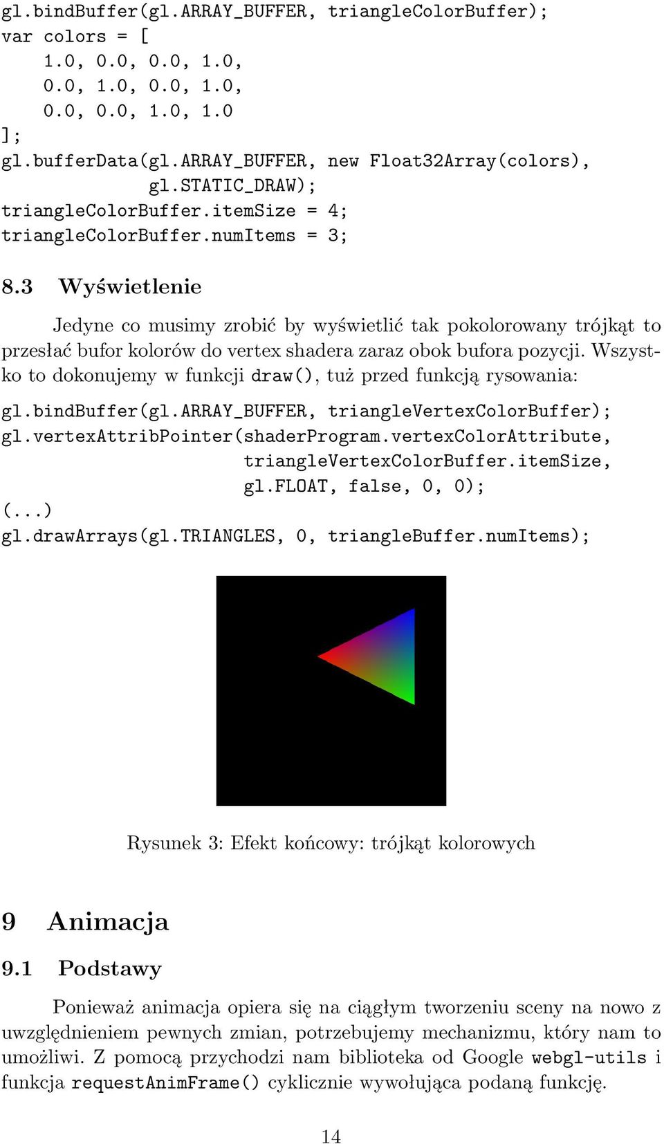 3 Wyświetlenie Jedyne co musimy zrobić by wyświetlić tak pokolorowany trójkąt to przesłać bufor kolorów do vertex shadera zaraz obok bufora pozycji.