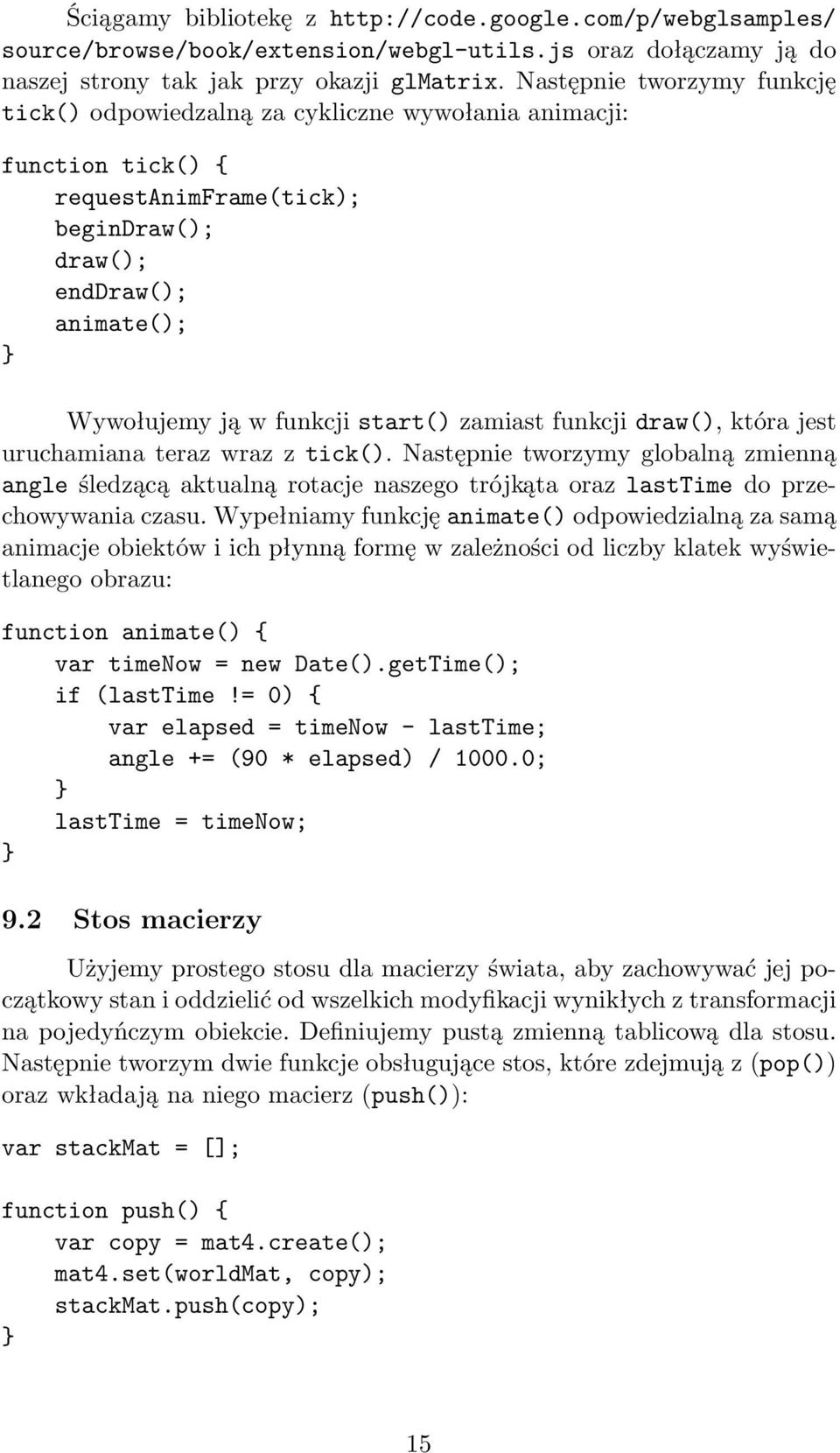 zamiast funkcji draw(), która jest uruchamiana teraz wraz z tick(). Następnie tworzymy globalną zmienną angle śledzącą aktualną rotacje naszego trójkąta oraz lasttime do przechowywania czasu.