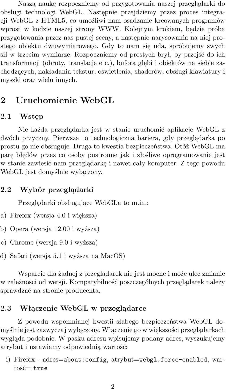 Kolejnym krokiem, będzie próba przygotowania przez nas pustej sceny, a następnie narysowania na niej prostego obiektu dwuwymiarowego. Gdy to nam się uda, spróbujemy swych sił w trzecim wymiarze.