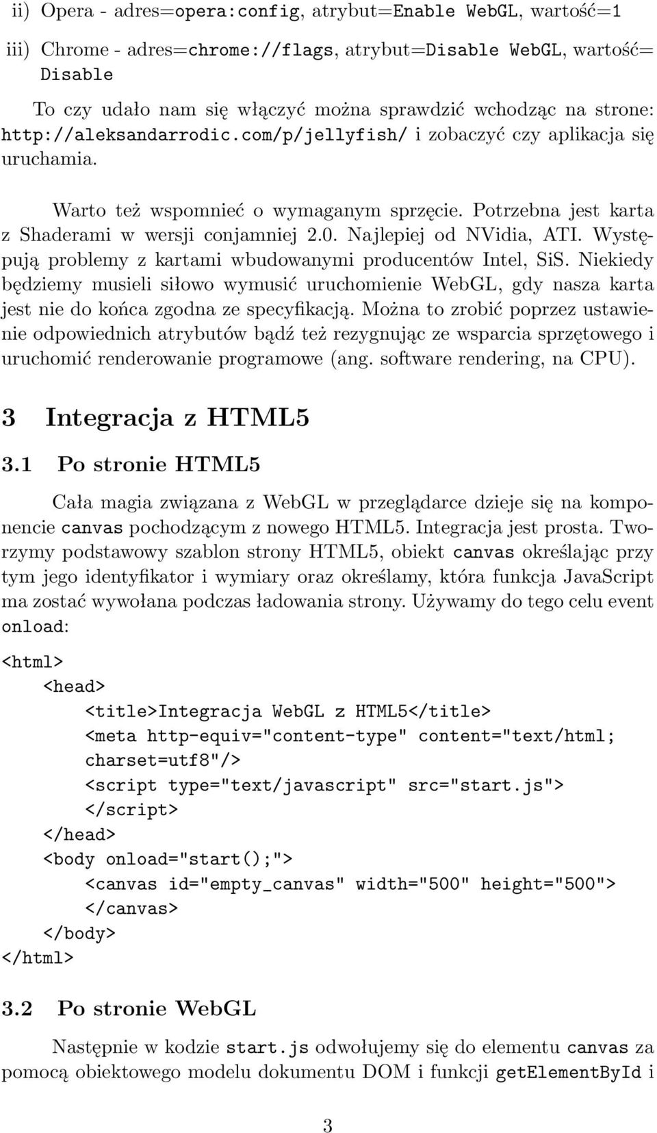 Najlepiej od NVidia, ATI. Występują problemy z kartami wbudowanymi producentów Intel, SiS.