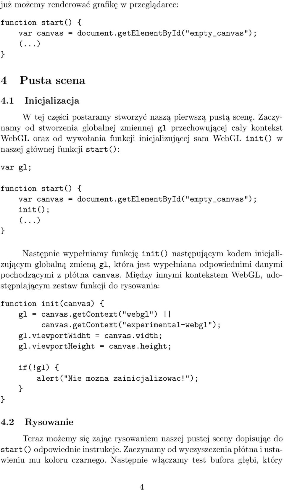 Zaczynamy od stworzenia globalnej zmiennej gl przechowującej cały kontekst WebGL oraz od wywołania funkcji inicjalizującej sam WebGL init() w naszej głównej funkcji start(): var gl; function start()