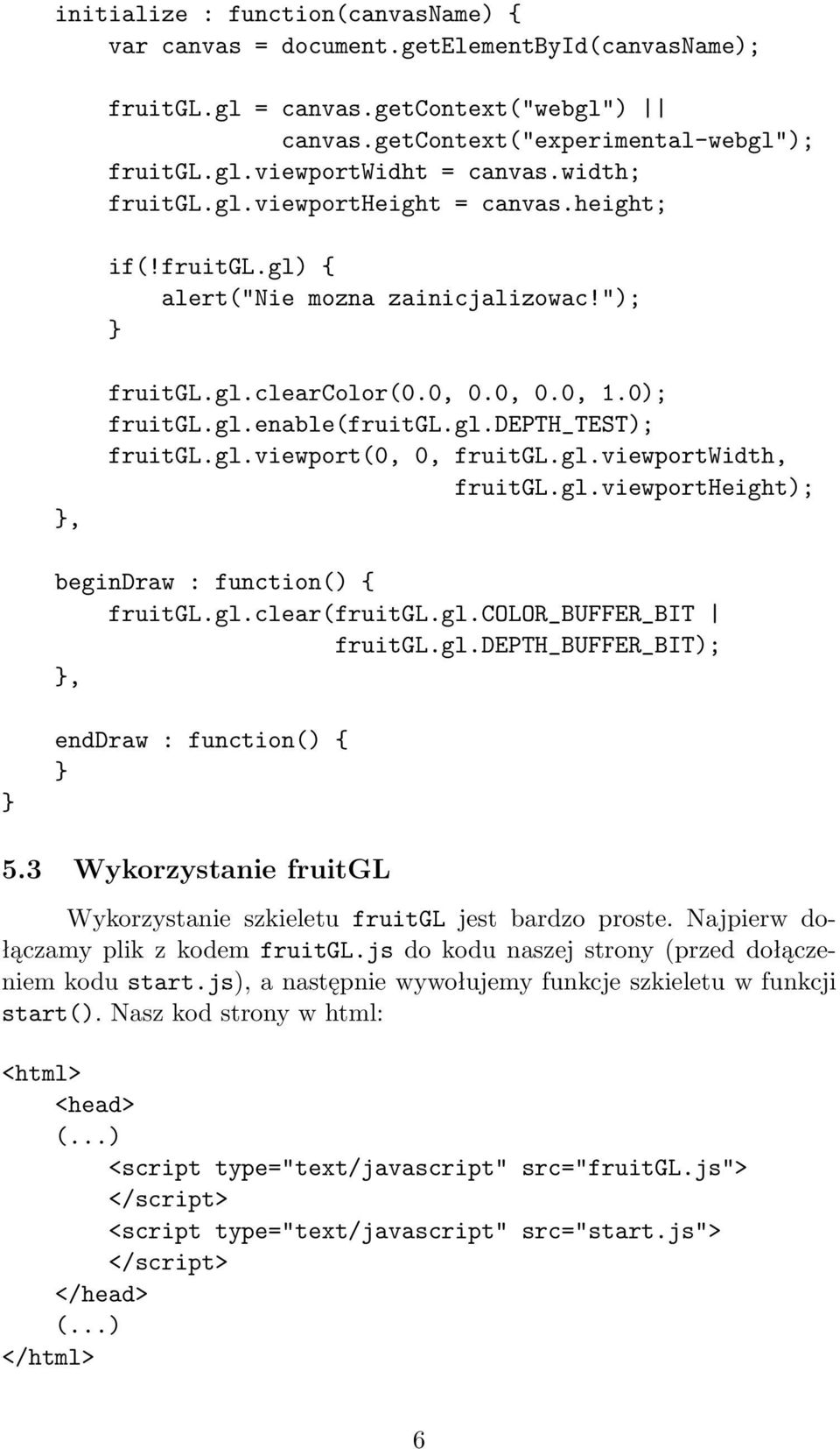 gl.viewport(0, 0, fruitgl.gl.viewportwidth, fruitgl.gl.viewportheight); begindraw : function() { fruitgl.gl.clear(fruitgl.gl.color_buffer_bit fruitgl.gl.depth_buffer_bit);, enddraw : function() { 5.