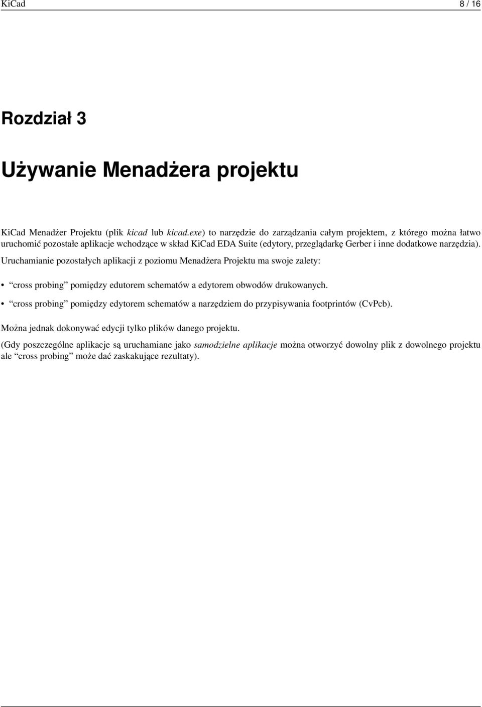 narzędzia). Uruchamianie pozostałych aplikacji z poziomu Menadżera Projektu ma swoje zalety: cross probing pomiędzy edutorem schematów a edytorem obwodów drukowanych.