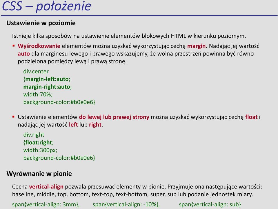 center {margin-left:auto; margin-right:auto; width:70%; background-color:#b0e0e6} Ustawienie elementów do lewej lub prawej strony można uzyskad wykorzystując cechę float i nadając jej wartośd left