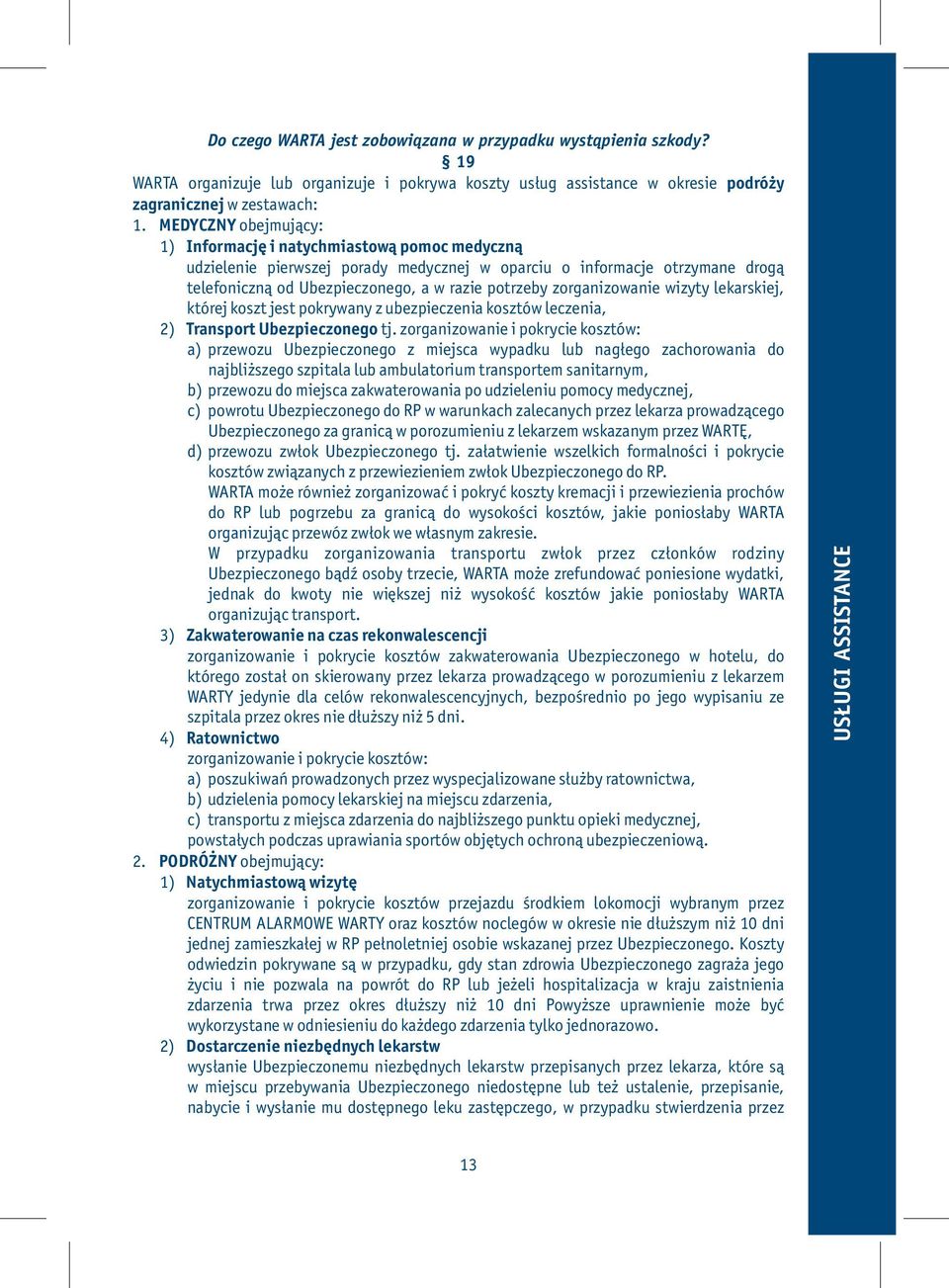 zorganizowanie wizyty lekarskiej, której koszt jest pokrywany z ubezpieczenia kosztów leczenia, 2) Transport Ubezpieczonego tj.
