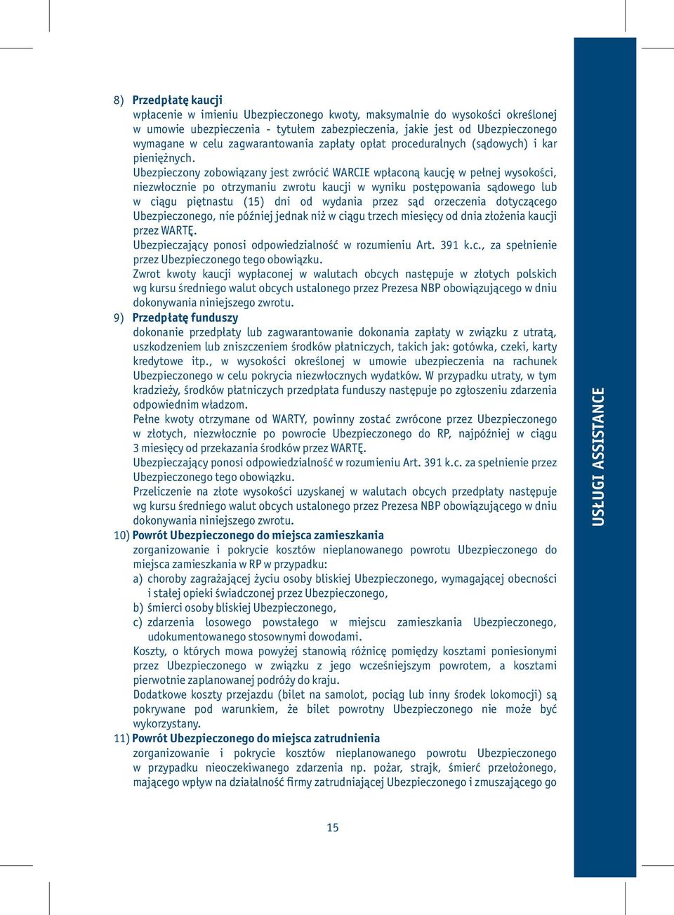 Ubezpieczony zobowiązany jest zwrócić WARCIE wpłaconą kaucję w pełnej wysokości, niezwłocznie po otrzymaniu zwrotu kaucji w wyniku postępowania sądowego lub w ciągu piętnastu (15) dni od wydania