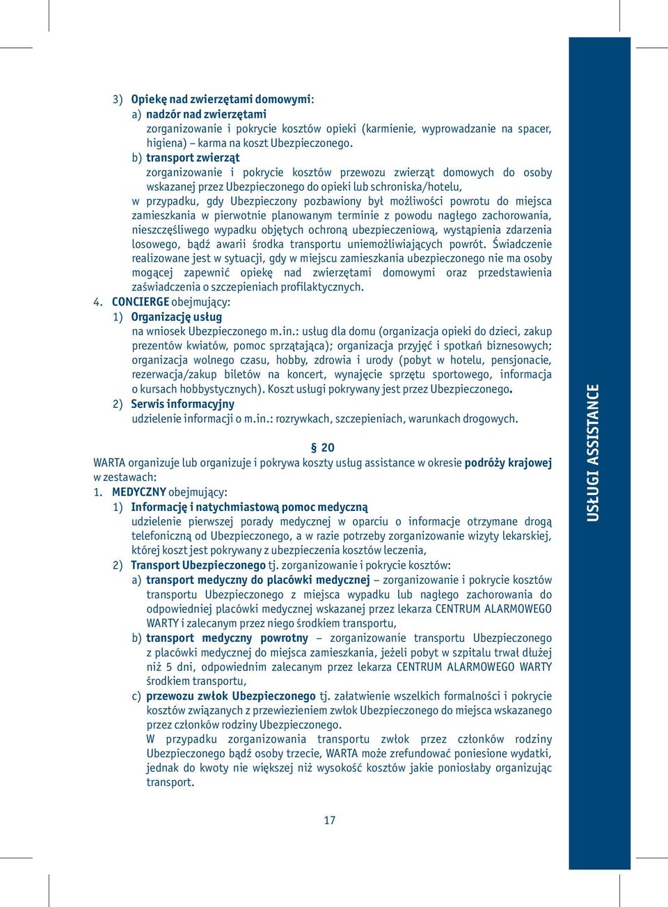 był możliwości powrotu do miejsca zamieszkania w pierwotnie planowanym terminie z powodu nagłego zachorowania, nieszczęśliwego wypadku objętych ochroną ubezpieczeniową, wystąpienia zdarzenia