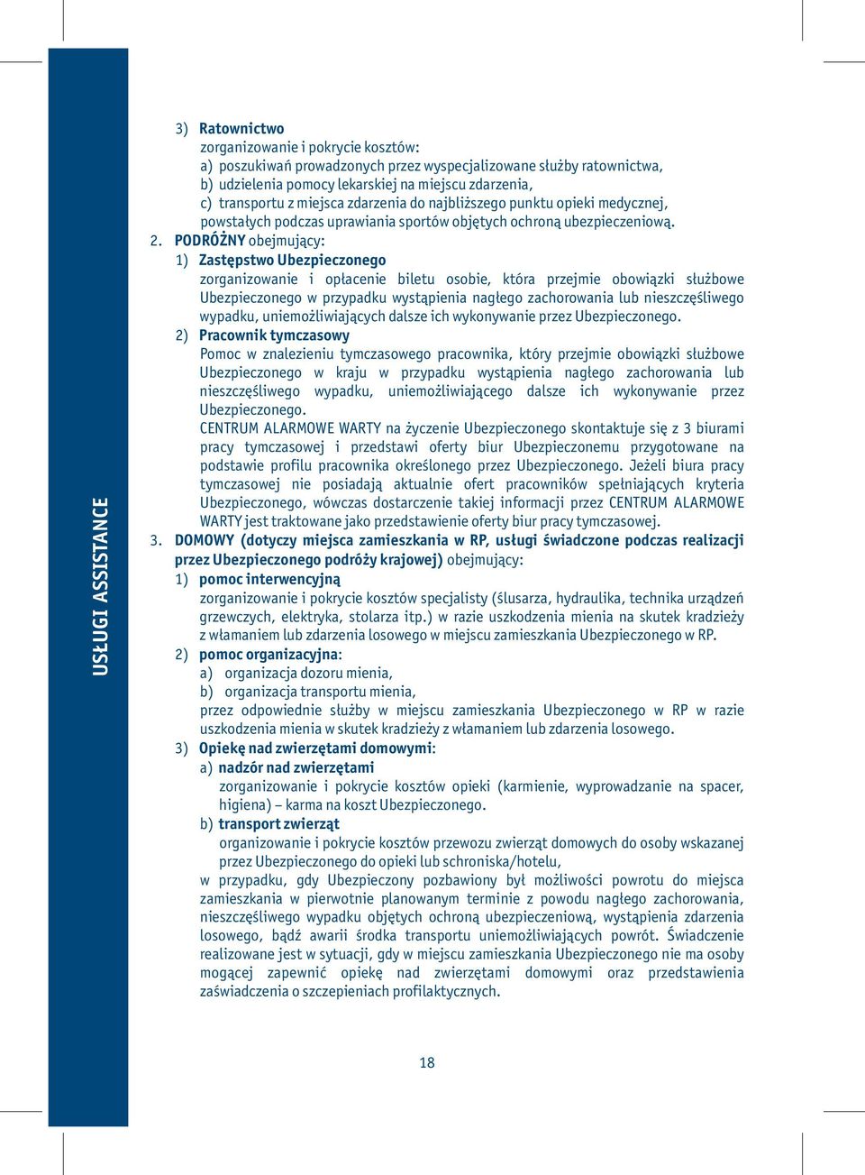 PODRÓŻNY obejmujący: 1) Zastępstwo Ubezpieczonego zorganizowanie i opłacenie biletu osobie, która przejmie obowiązki służbowe Ubezpieczonego w przypadku wystąpienia nagłego zachorowania lub