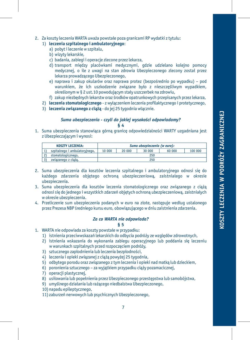 prowadzącego Ubezpieczonego, e) naprawa i zakup okularów oraz naprawa protez (bezpośrednio po wypadku) pod warunkiem, że ich uszkodzenie związane było z nieszczęśliwym wypadkiem, określonym w 2 ust.