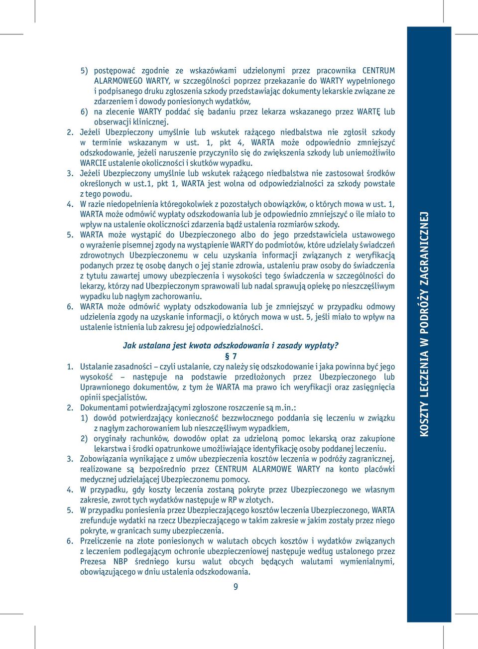 Jeżeli Ubezpieczony umyślnie lub wskutek rażącego niedbalstwa nie zgłosił szkody w terminie wskazanym w ust.