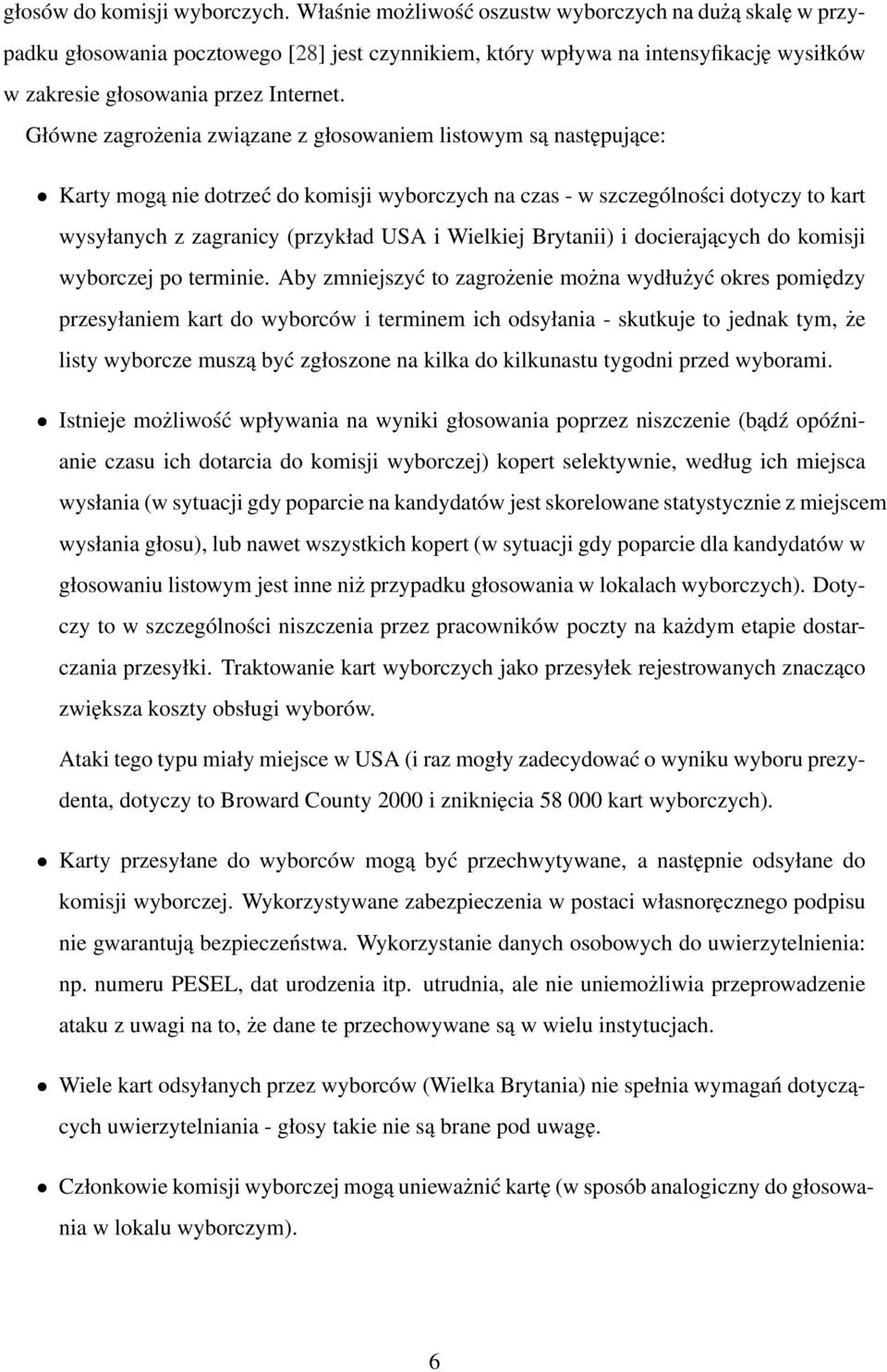 Główne zagrożenia związane z głosowaniem listowym są następujące: Karty mogą nie dotrzeć do komisji wyborczych na czas - w szczególności dotyczy to kart wysyłanych z zagranicy (przykład USA i