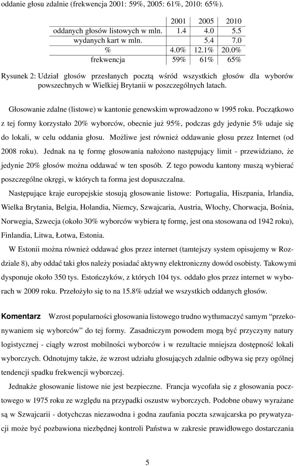 Głosowanie zdalne (listowe) w kantonie genewskim wprowadzono w 1995 roku.