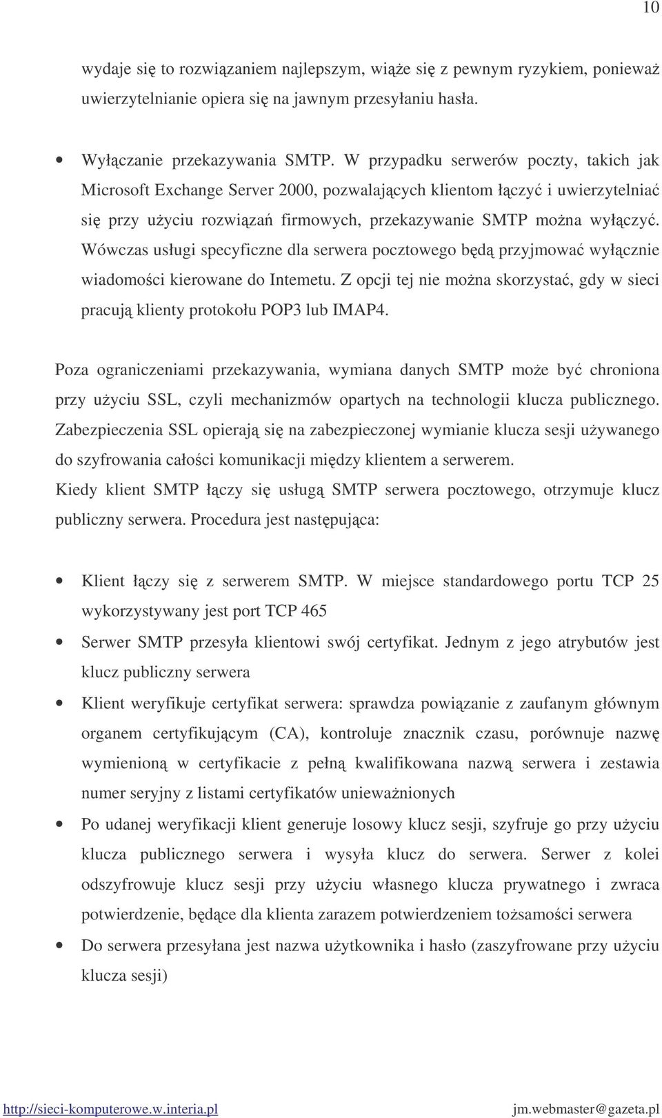 Wówczas usługi specyficzne dla serwera pocztowego bd przyjmowa wyłcznie wiadomoci kierowane do Intemetu. Z opcji tej nie mona skorzysta, gdy w sieci pracuj klienty protokołu POP3 lub IMAP4.