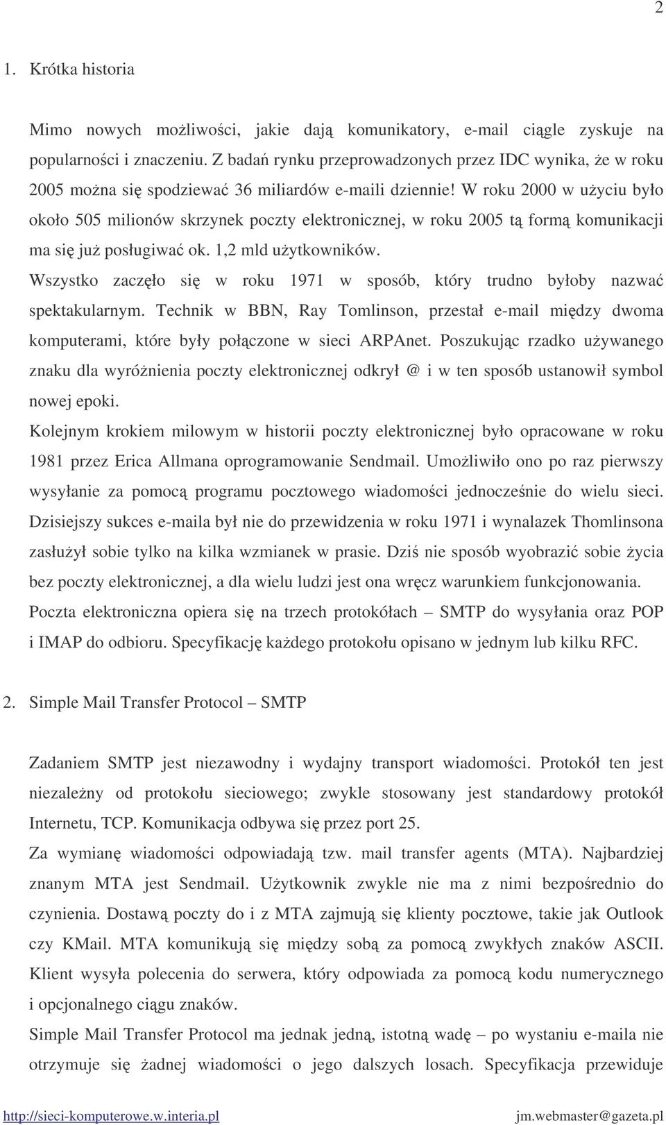 W roku 2000 w uyciu było około 505 milionów skrzynek poczty elektronicznej, w roku 2005 t form komunikacji ma si ju posługiwa ok. 1,2 mld uytkowników.