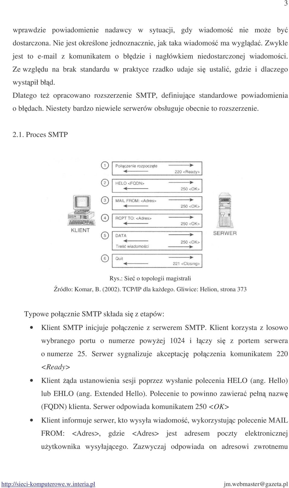 Dlatego te opracowano rozszerzenie SMTP, definiujce standardowe powiadomienia o błdach. Niestety bardzo niewiele serwerów obsługuje obecnie to rozszerzenie. 2.1. Proces SMTP Rys.